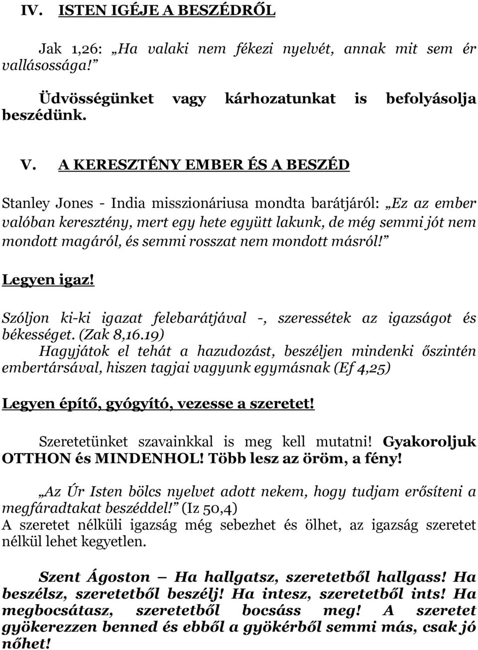 rosszat nem mondott másról! Legyen igaz! Szóljon ki-ki igazat felebarátjával -, szeressétek az igazságot és békességet. (Zak 8,16.