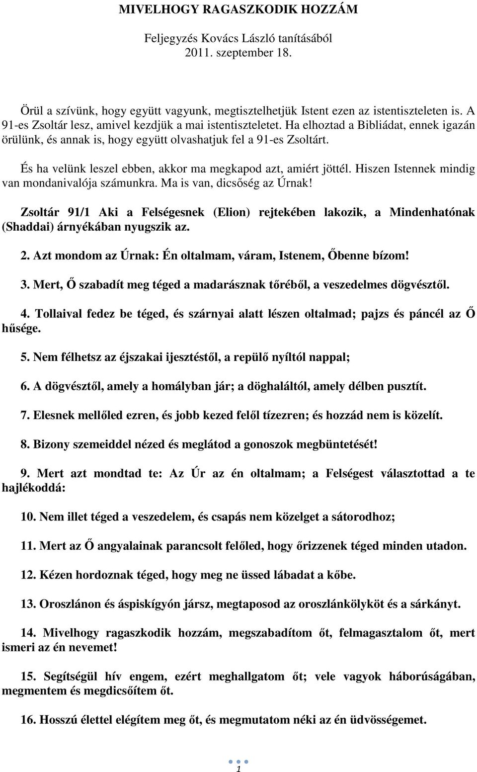 És ha velünk leszel ebben, akkor ma megkapod azt, amiért jöttél. Hiszen Istennek mindig van mondanivalója számunkra. Ma is van, dicsőség az Úrnak!