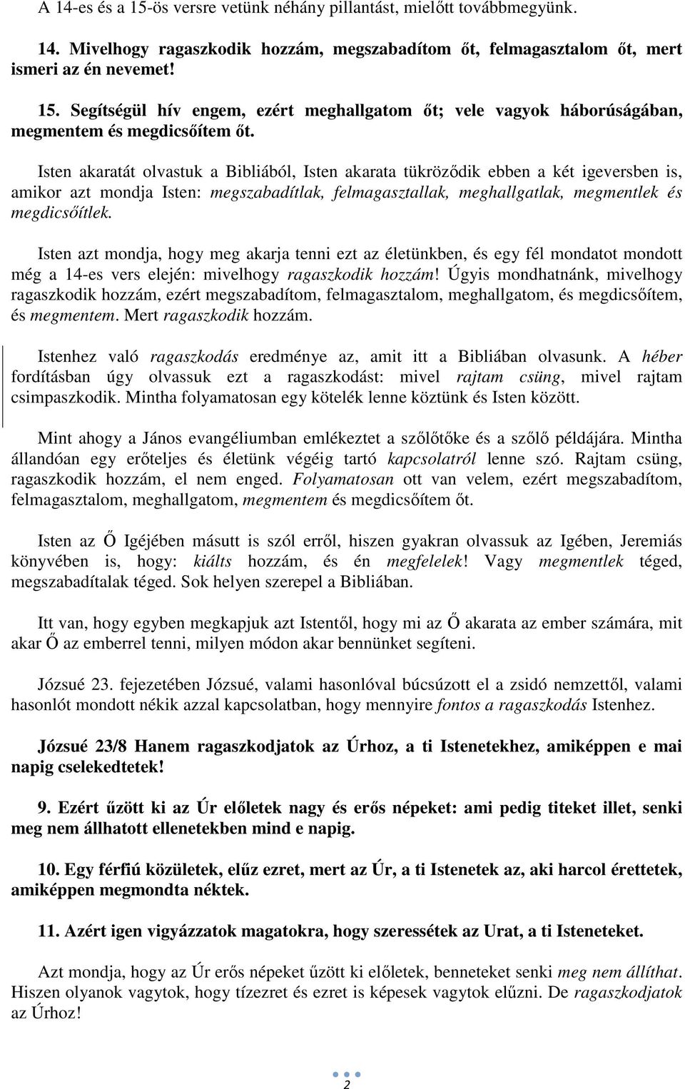 Isten azt mondja, hogy meg akarja tenni ezt az életünkben, és egy fél mondatot mondott még a 14-es vers elején: mivelhogy ragaszkodik hozzám!