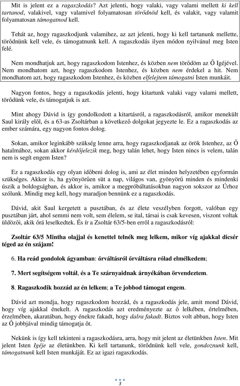 Tehát az, hogy ragaszkodjunk valamihez, az azt jelenti, hogy ki kell tartanunk mellette, törődnünk kell vele, és támogatnunk kell. A ragaszkodás ilyen módon nyilvánul meg Isten felé.