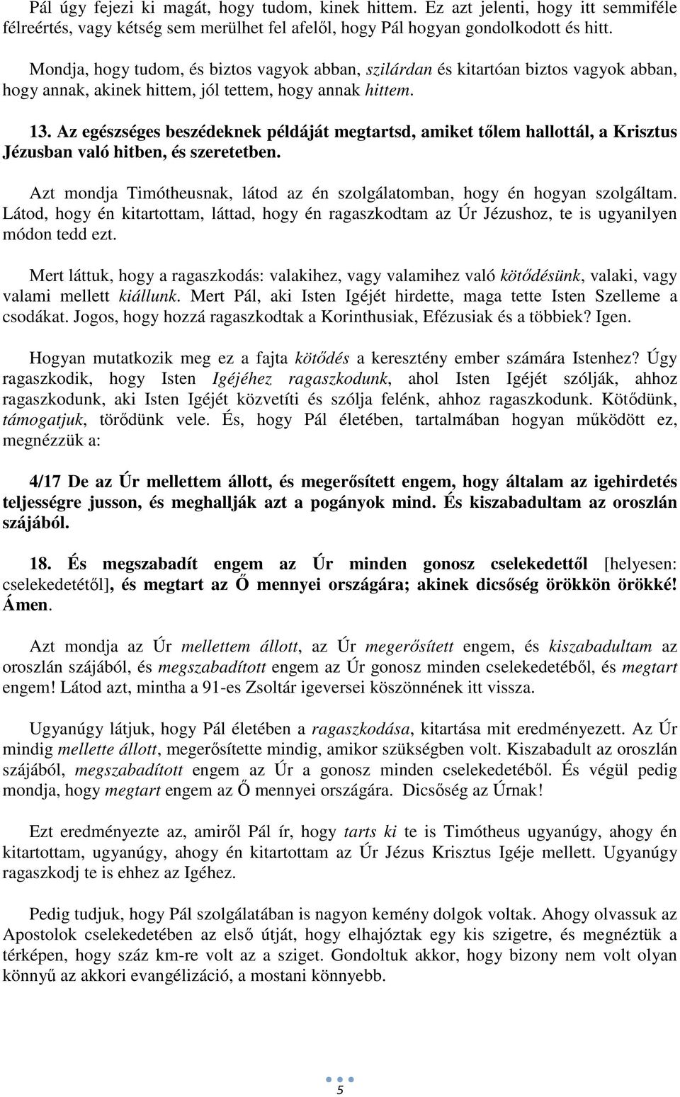 Az egészséges beszédeknek példáját megtartsd, amiket tőlem hallottál, a Krisztus Jézusban való hitben, és szeretetben. Azt mondja Timótheusnak, látod az én szolgálatomban, hogy én hogyan szolgáltam.