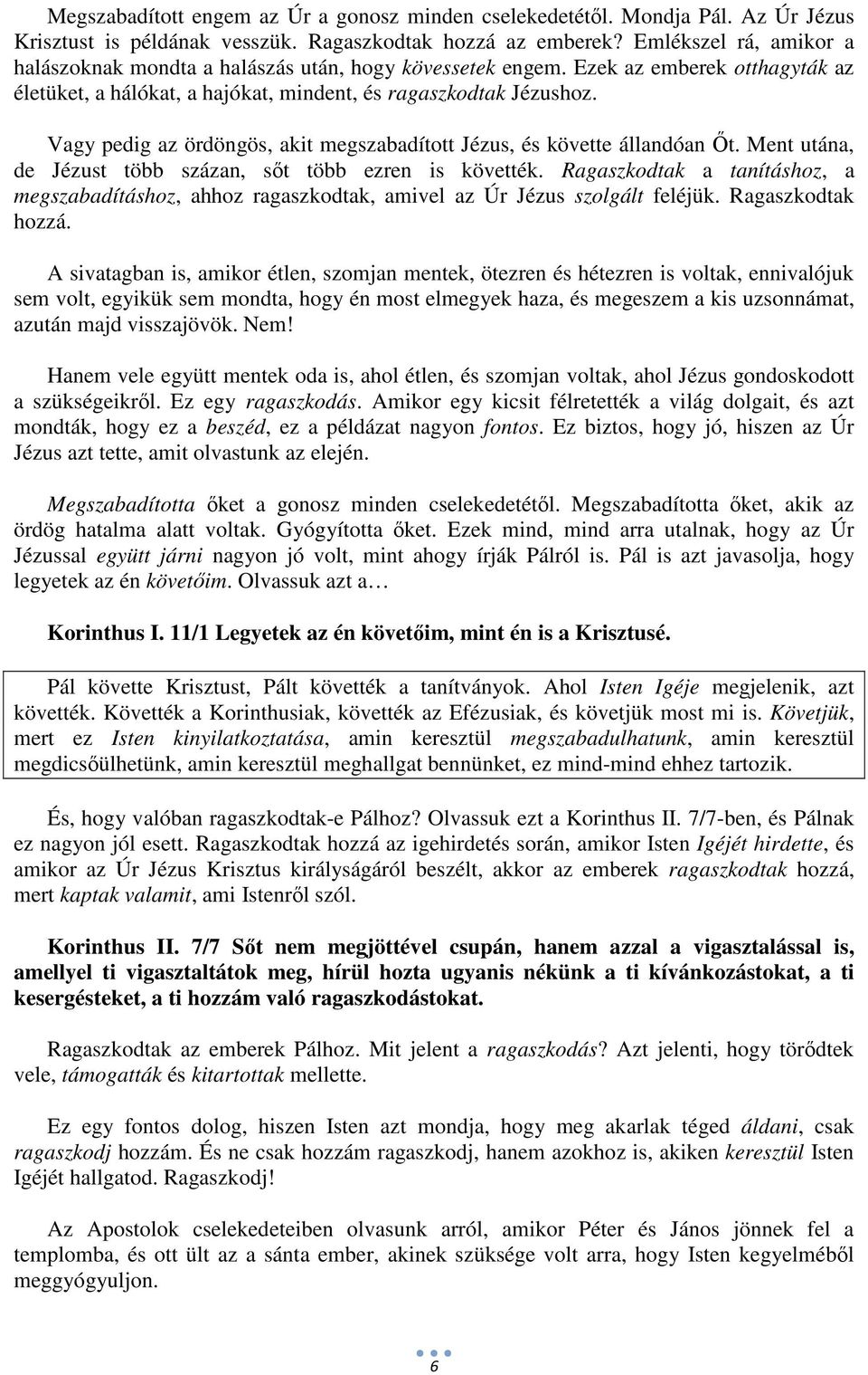 Vagy pedig az ördöngös, akit megszabadított Jézus, és követte állandóan Őt. Ment utána, de Jézust több százan, sőt több ezren is követték.