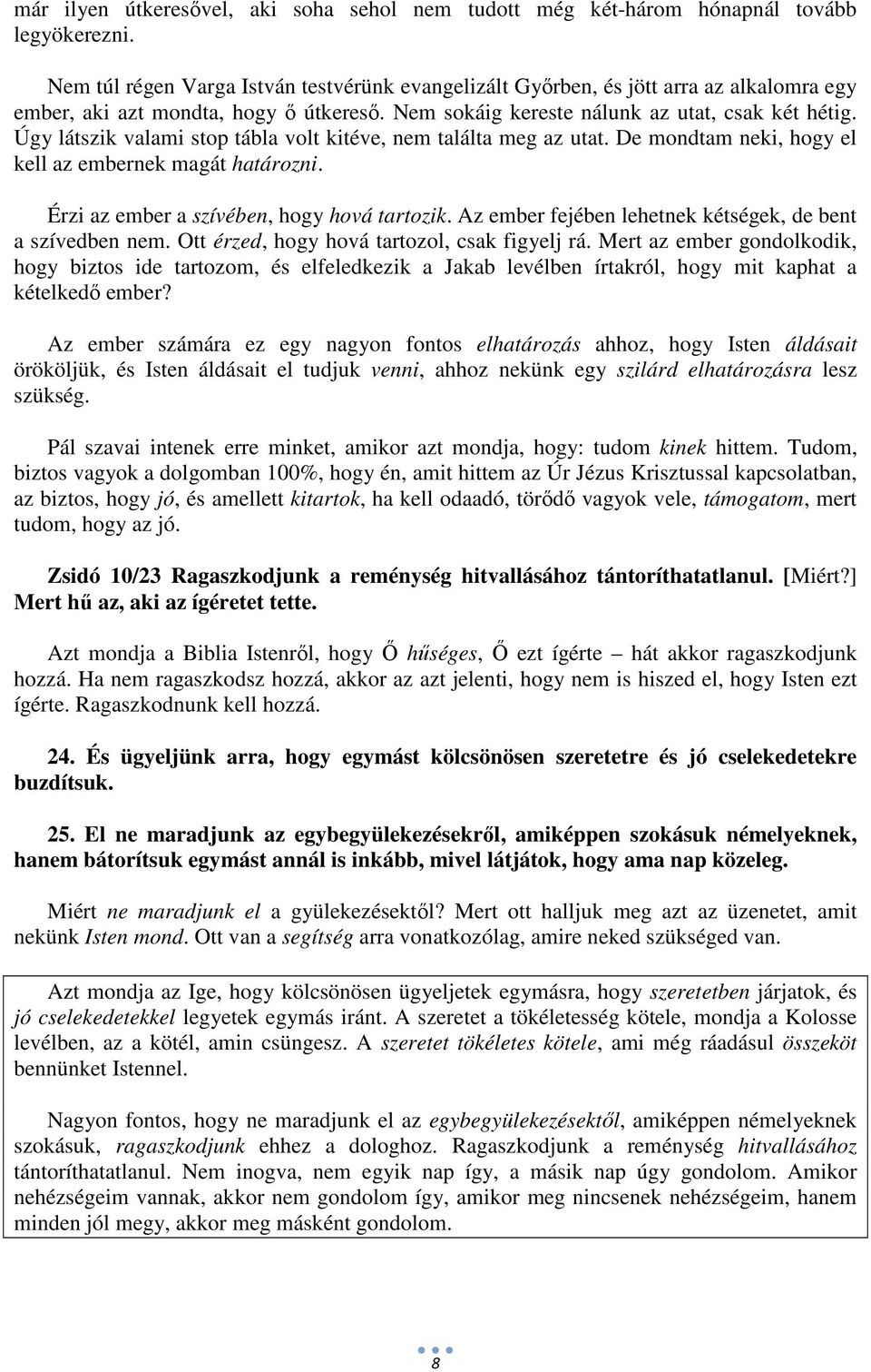 Úgy látszik valami stop tábla volt kitéve, nem találta meg az utat. De mondtam neki, hogy el kell az embernek magát határozni. Érzi az ember a szívében, hogy hová tartozik.