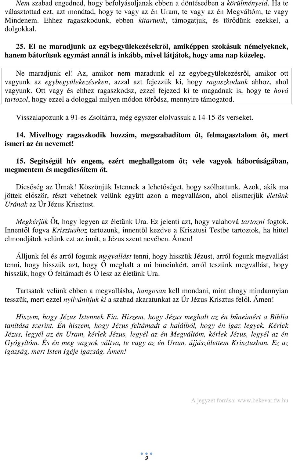 El ne maradjunk az egybegyülekezésekről, amiképpen szokásuk némelyeknek, hanem bátorítsuk egymást annál is inkább, mivel látjátok, hogy ama nap közeleg. Ne maradjunk el!