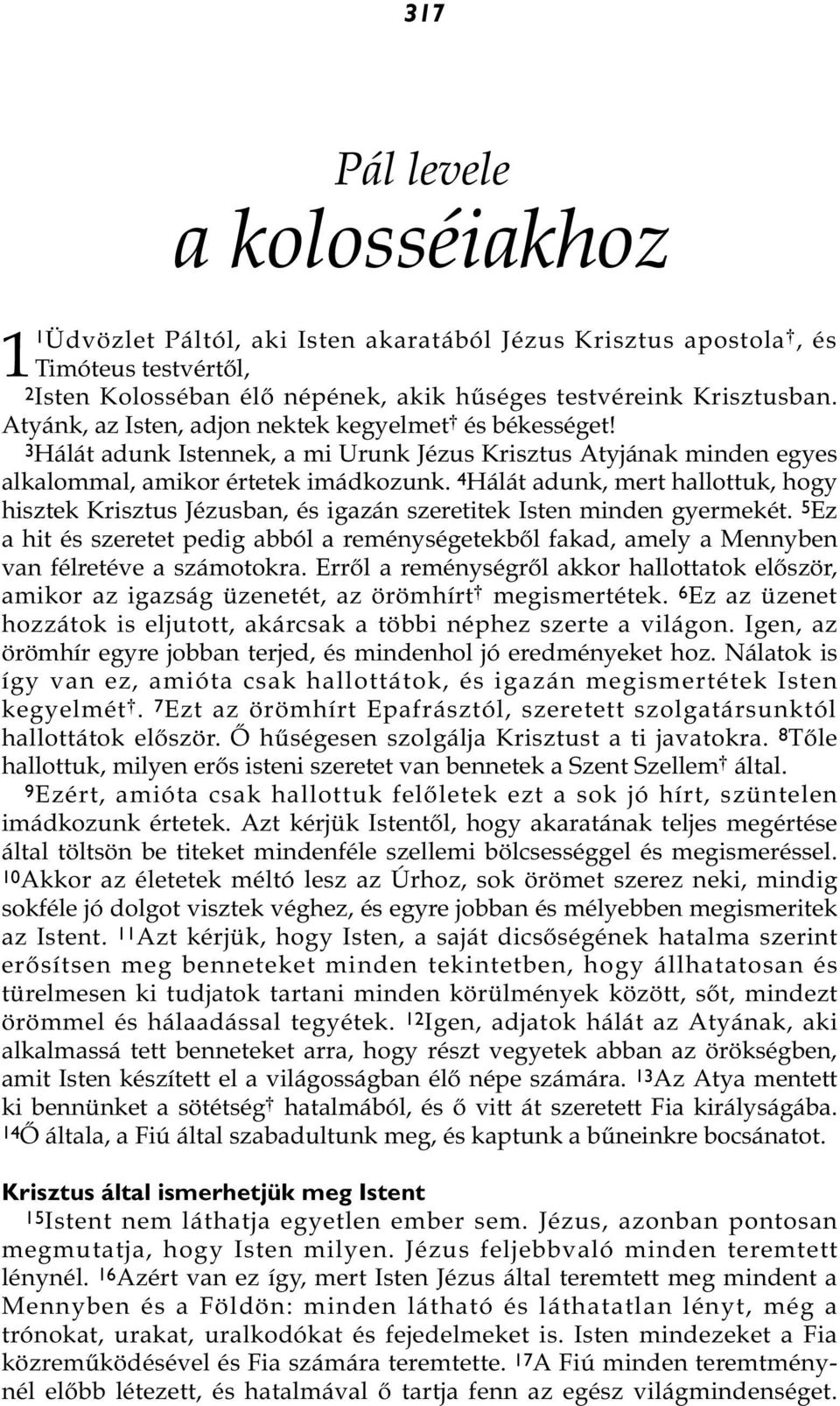 4 Hálát adunk, mert hallottuk, hogy hisztek Krisztus Jézusban, és igazán szeretitek Isten minden gyermekét.