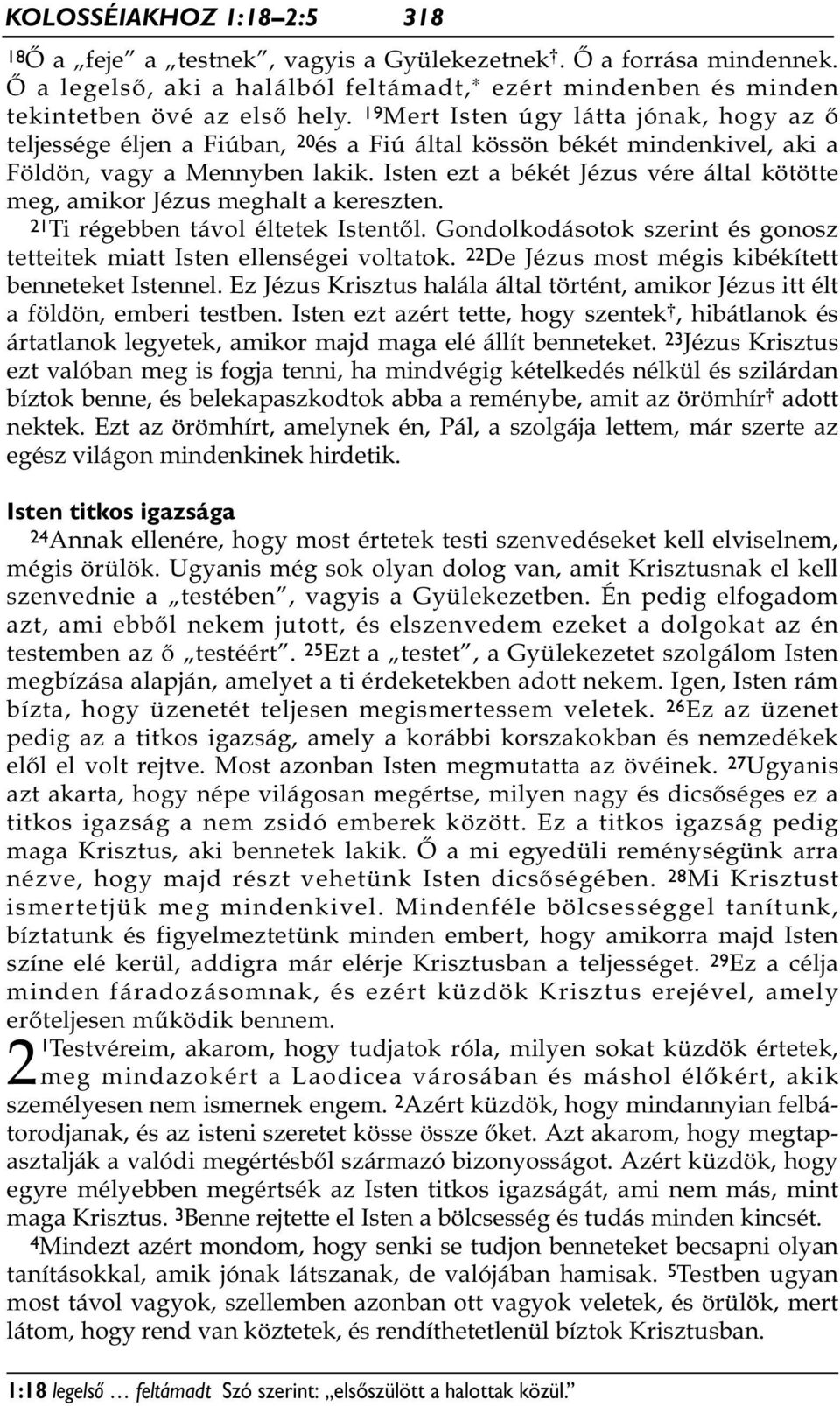 Isten ezt a békét Jézus vére által kötötte meg, amikor Jézus meghalt a kereszten. 21Ti régebben távol éltetek Istentől. Gondolkodásotok szerint és gonosz tetteitek miatt Isten ellenségei voltatok.