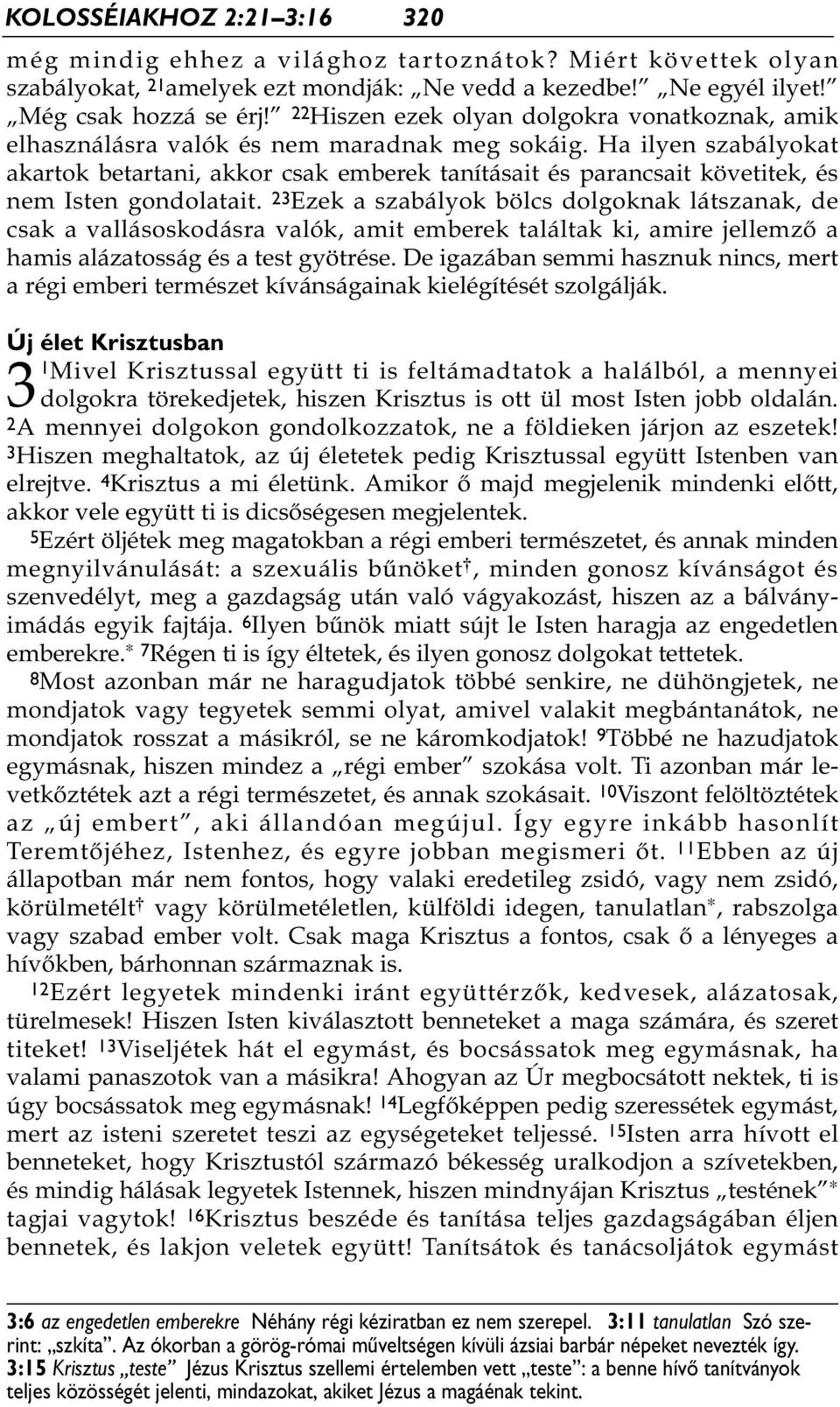 Ha ilyen szabályokat akartok betartani, akkor csak emberek tanításait és parancsait követitek, és nem Isten gondolatait.