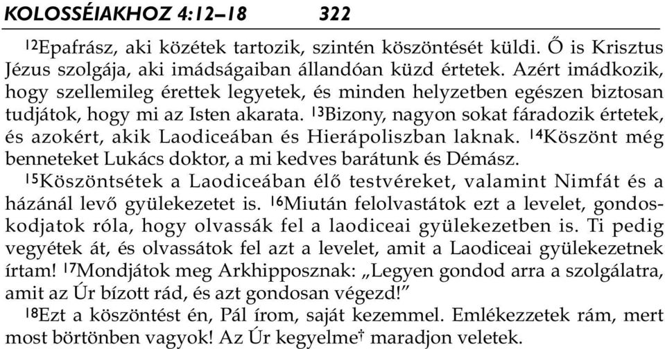 13 Bizony, nagyon sokat fáradozik értetek, és azokért, akik Laodiceában és Hierápoliszban laknak. 14 Köszönt még benneteket Lukács doktor, a mi kedves barátunk és Démász.