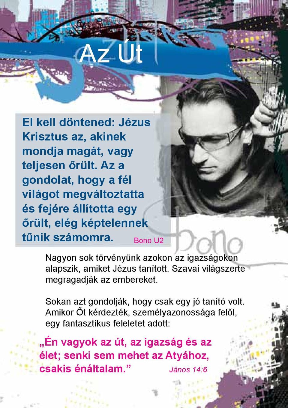Bono U2 Nagyon sok törvényünk azokon az igazságokon alapszik, amiket Jézus tanított. Szavai világszerte megragadják az embereket.