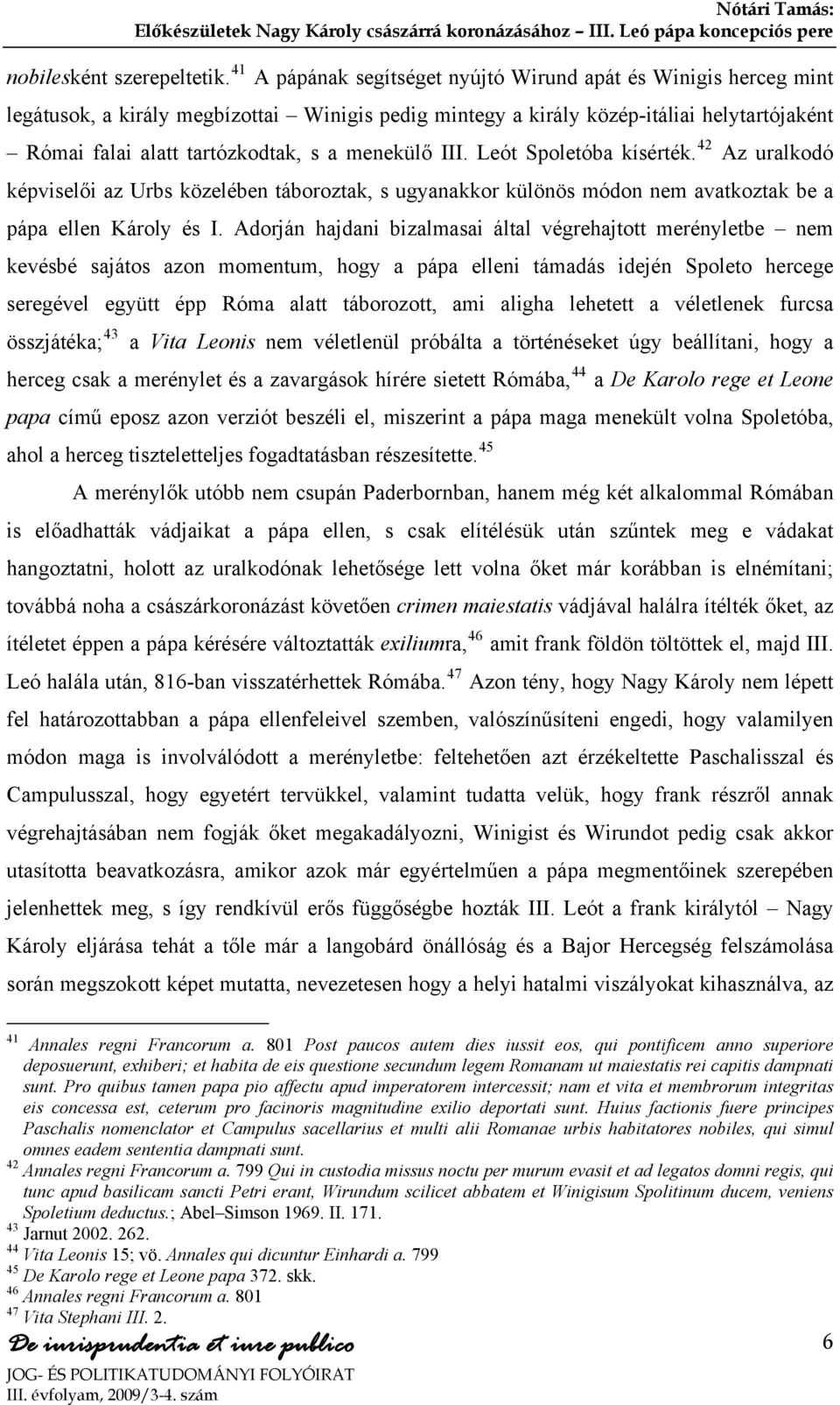 menekülő III. Leót Spoletóba kísérték. 42 Az uralkodó képviselői az Urbs közelében táboroztak, s ugyanakkor különös módon nem avatkoztak be a pápa ellen Károly és I.