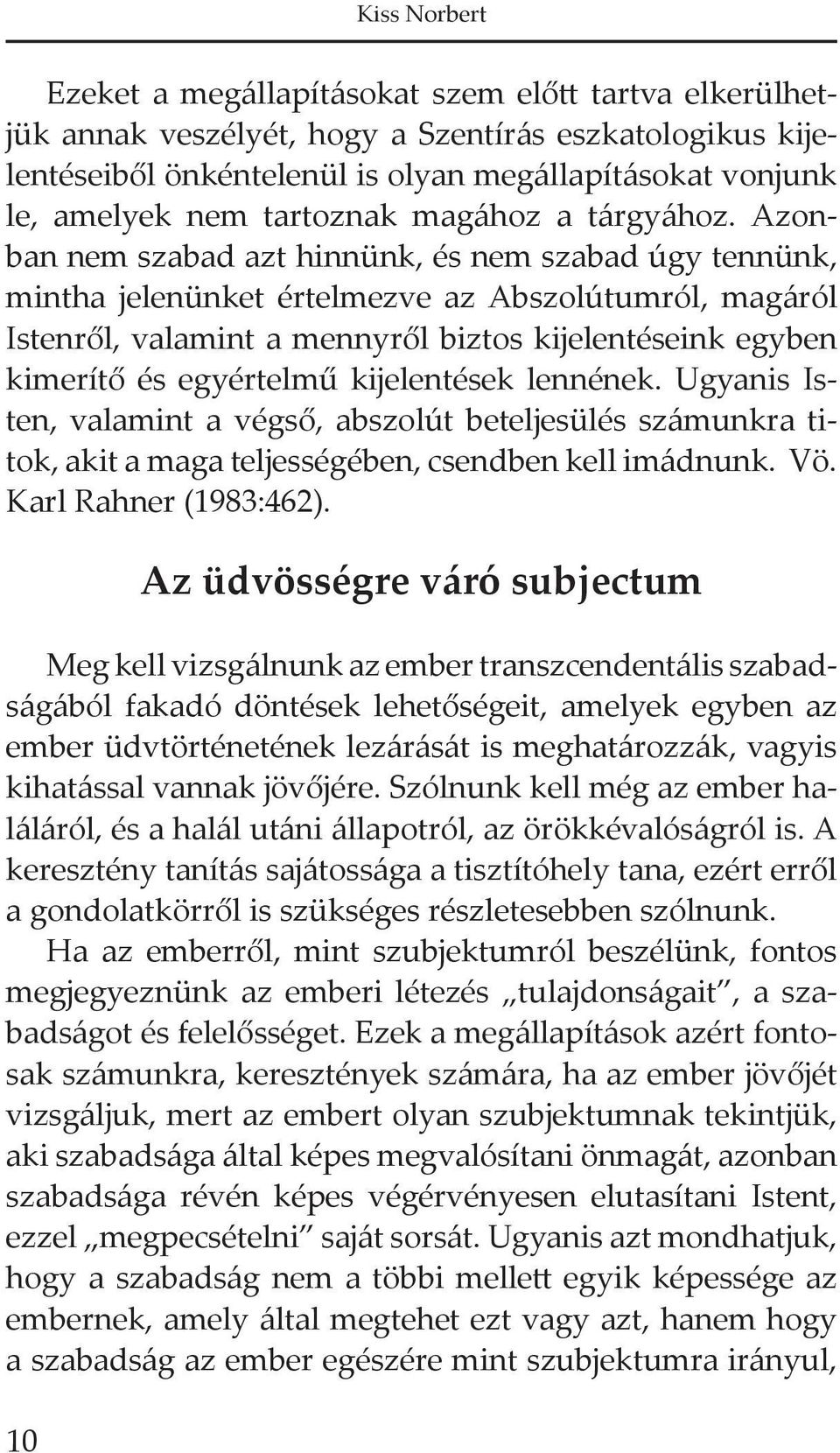 Azonban nem szabad azt hinnünk, és nem szabad úgy tennünk, mintha jelenünket értelmezve az Abszolútumról, magáról Istenről, valamint a mennyről biztos kijelentéseink egyben kimerítő és egyértelmű