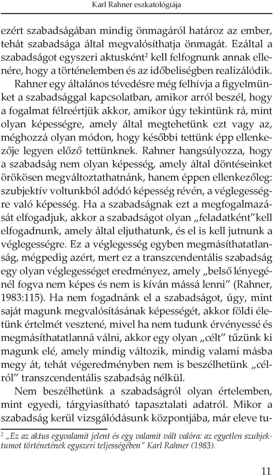 Rahner egy általános tévedésre még felhívja a figyelmünket a szabadsággal kapcsolatban, amikor arról beszél, hogy a fogalmat félreértjük akkor, amikor úgy tekintünk rá, mint olyan képességre, amely