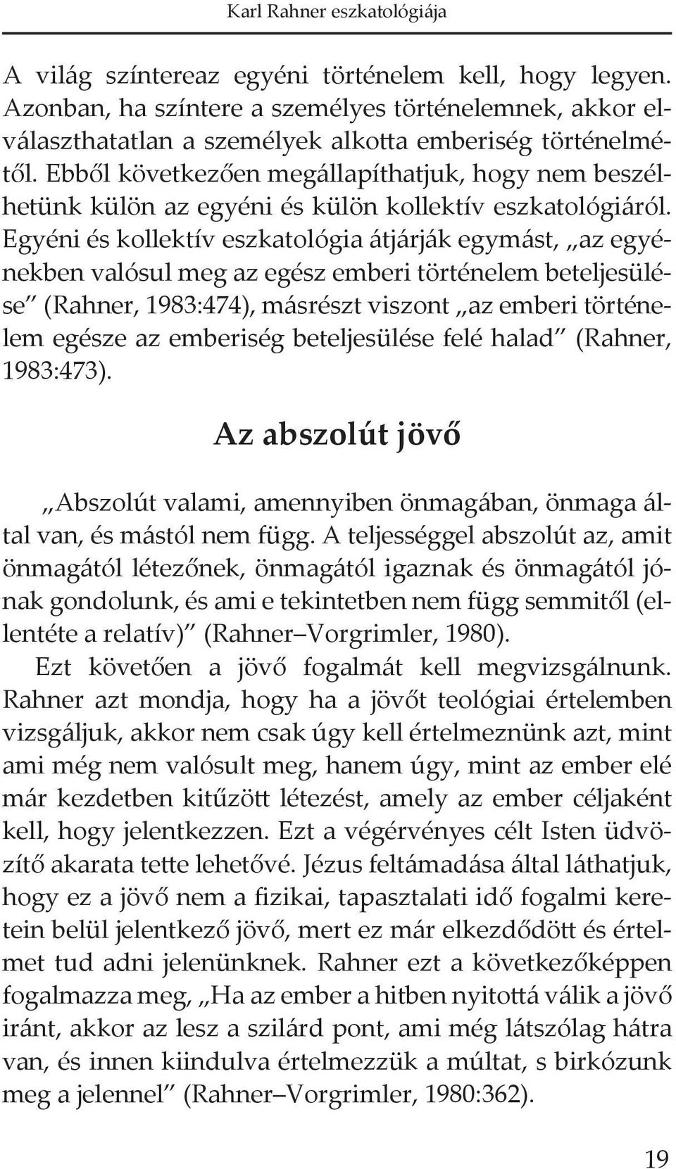 Egyéni és kollektív eszkatológia átjárják egymást, az egyénekben valósul meg az egész emberi történelem beteljesülése (Rahner, 1983:474), másrészt viszont az emberi történelem egésze az emberiség