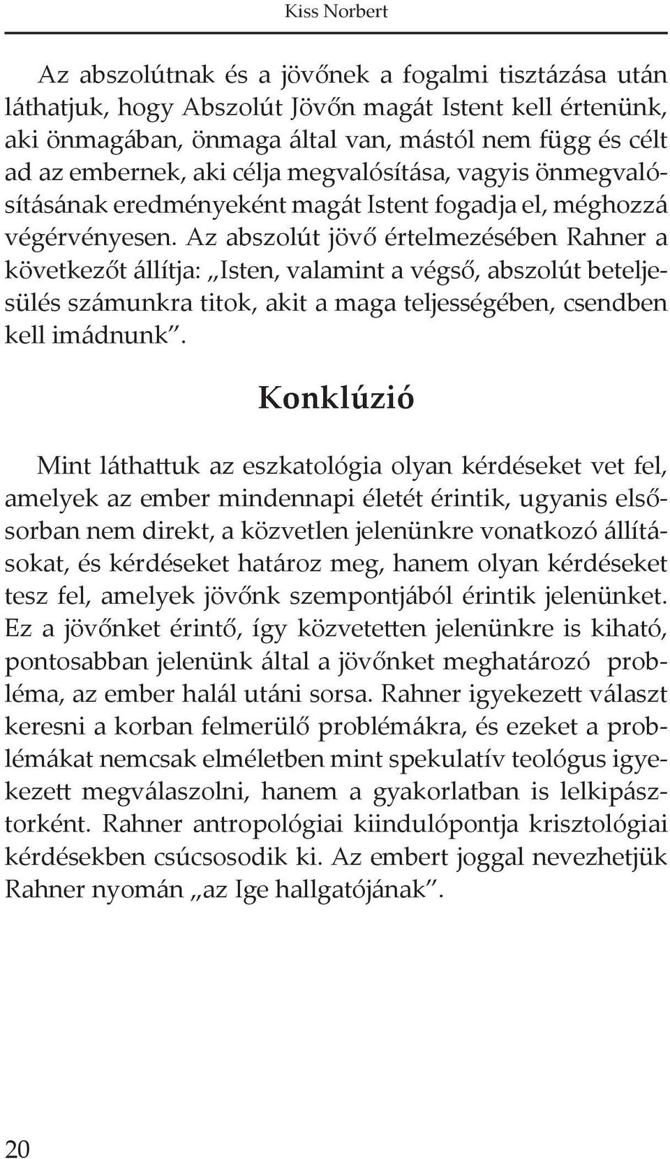 Az abszolút jövő értelmezésében Rahner a következőt állítja: Isten, valamint a végső, abszolút beteljesülés számunkra titok, akit a maga teljességében, csendben kell imádnunk.