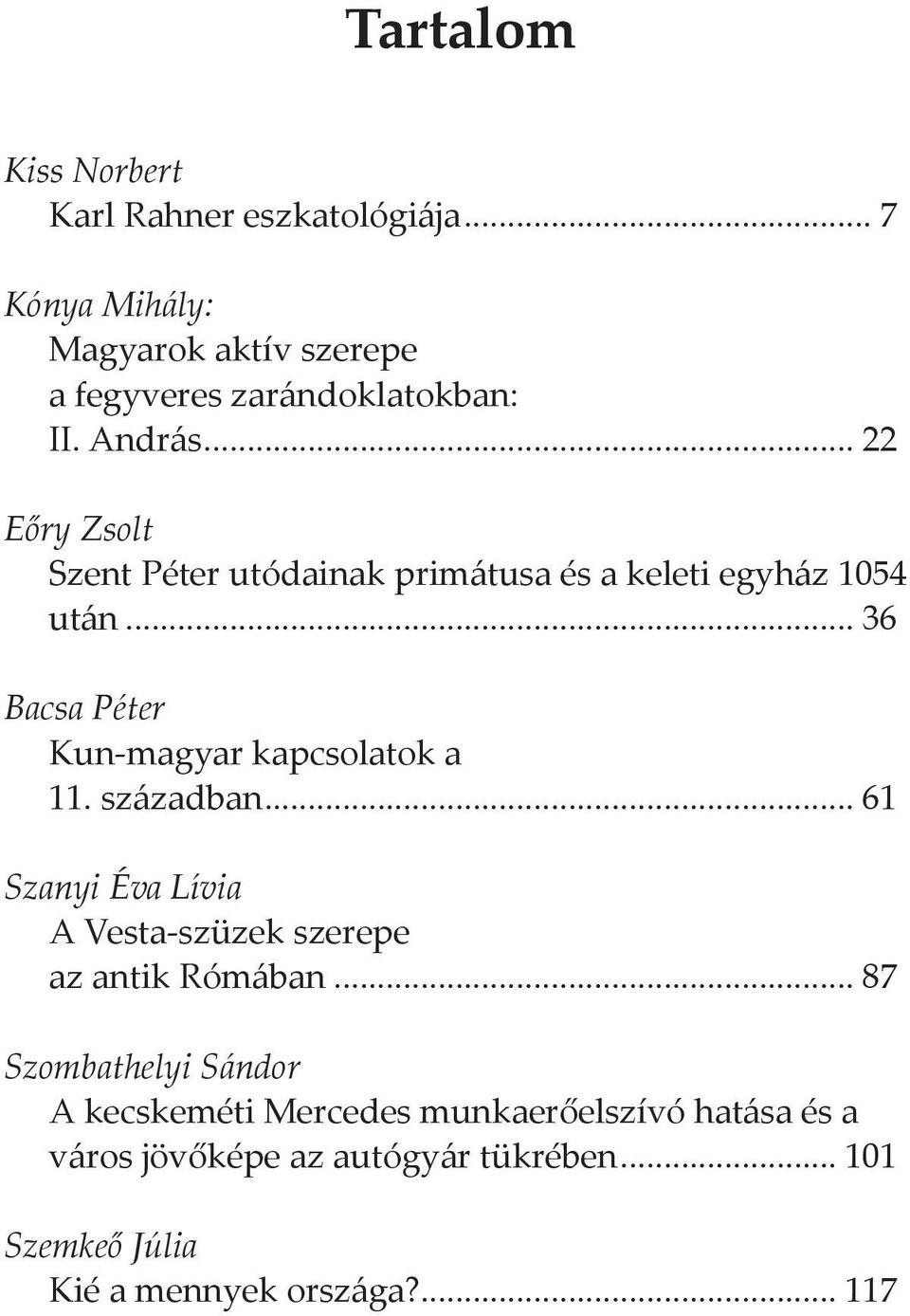 .. 36 Bacsa Péter Kun-magyar kapcsolatok a 11. században... 61 Szanyi Éva Lívia A Vesta-szüzek szerepe az antik Rómában.