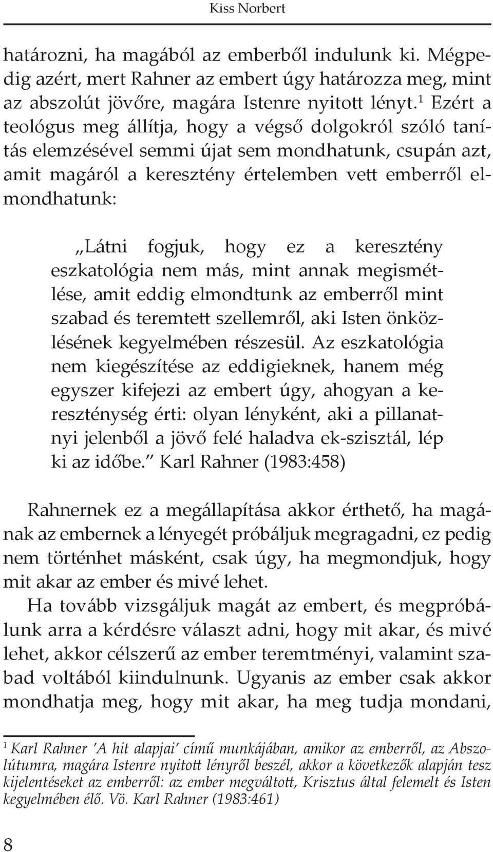 hogy ez a keresztény eszkatológia nem más, mint annak megismétlése, amit eddig elmondtunk az emberről mint szabad és teremtett szellemről, aki Isten önközlésének kegyelmében részesül.