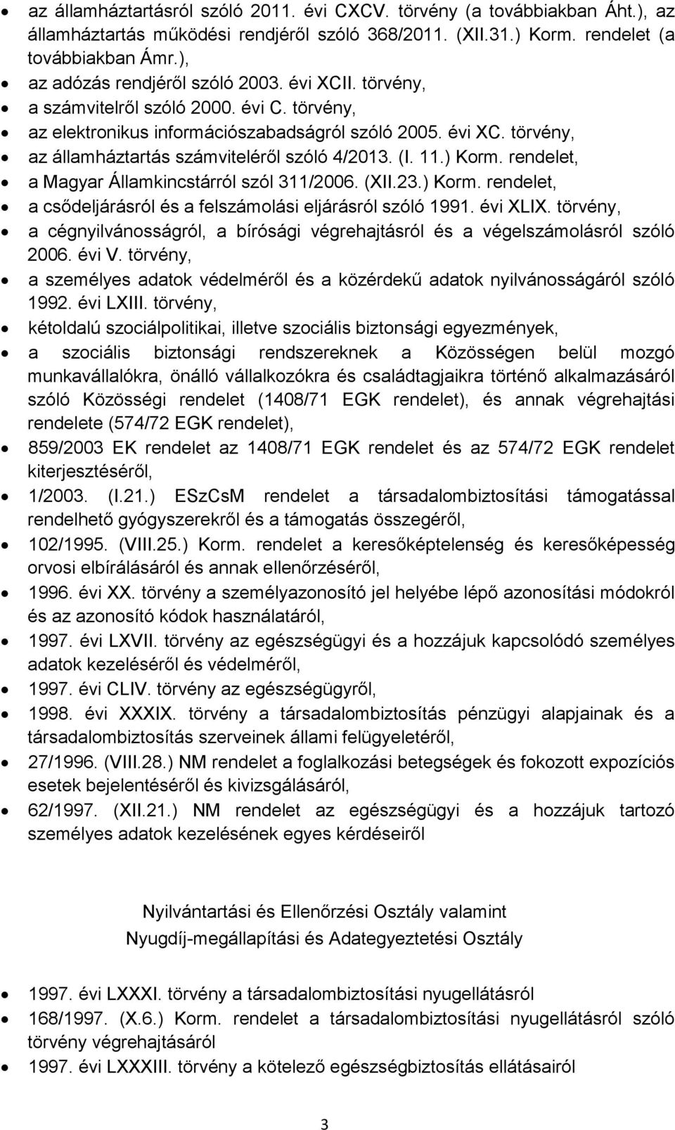 (I. 11.) Korm. rendelet, a Magyar Államkincstárról szól 311/2006. (XII.23.) Korm. rendelet, a csődeljárásról és a felszámolási eljárásról szóló 1991. évi XLIX.