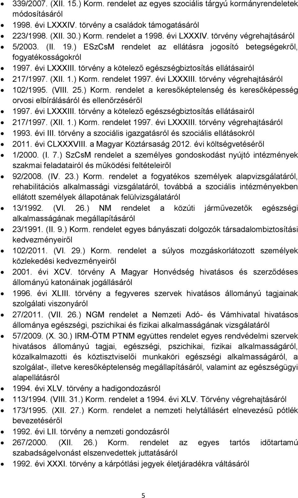 évi LXXXIII. törvény végrehajtásáról 102/1995. (VIII. 25.) Korm. rendelet a keresőképtelenség és keresőképesség orvosi elbírálásáról és ellenőrzéséről 1997. évi LXXXIII.