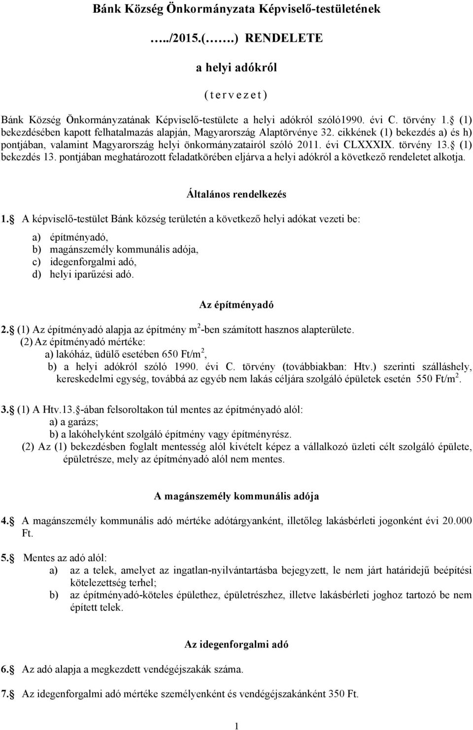 törvény 13. (1) bekezdés 13. pontjában meghatározott feladatkörében eljárva a helyi adókról a következő rendeletet alkotja. Általános rendelkezés 1.