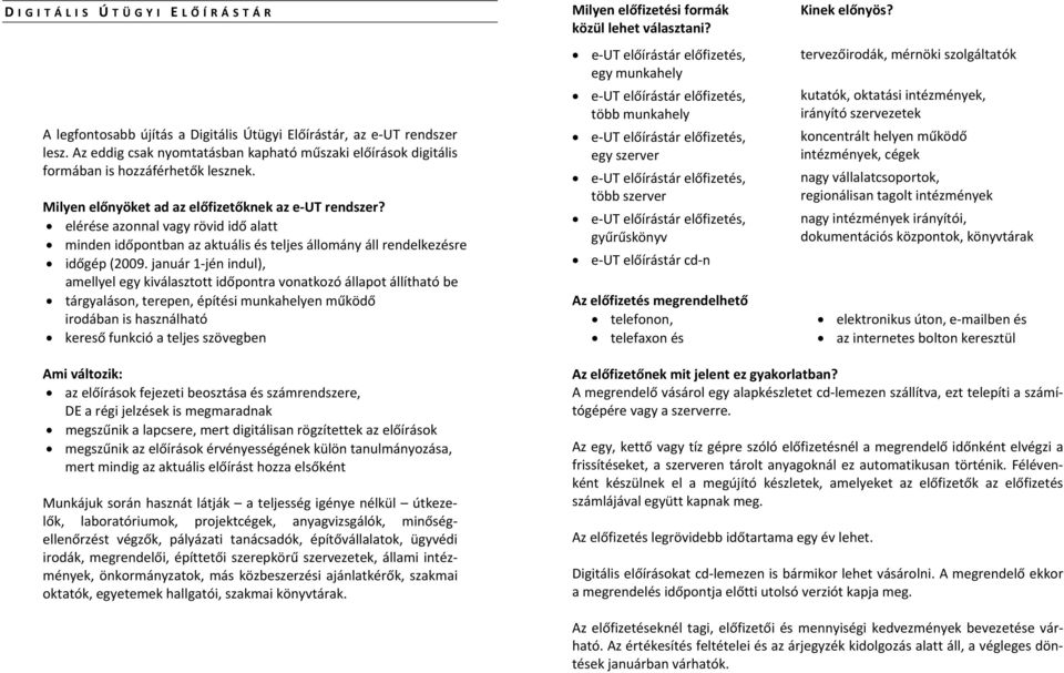 elérése azonnal vagy rövid idő alatt minden időpontban az aktuális és teljes állomány áll rendelkezésre időgép (2009.