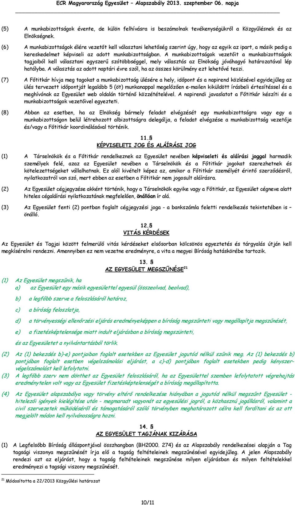 A munkabizottságok vezetőit a munkabizottságok tagjaiból kell választani egyszerű szótöbbséggel, mely választás az Elnökség jóváhagyó határozatával lép hatályba.