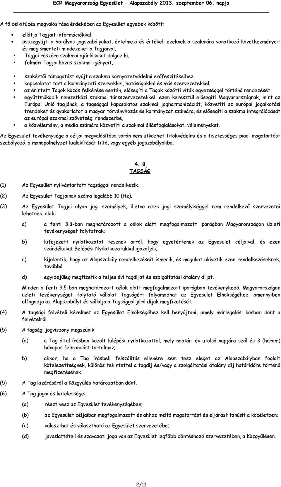 erőfeszítéseihez, kapcsolatot tart a kormányzati szervekkel, hatóságokkal és más szervezetekkel, az érintett Tagok közös felkérése esetén, elősegíti a Tagok közötti viták egyezséggel történő