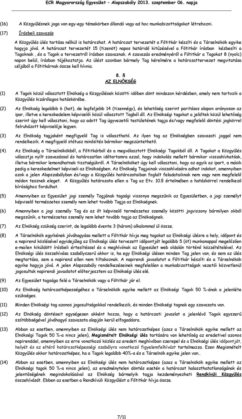 A határozat tervezetét 15 (tizenöt) napos határidő kitűzésével a Főtitkár írásban kézbesíti a Tagoknak, és a Tagok a tervezetről írásban szavaznak.