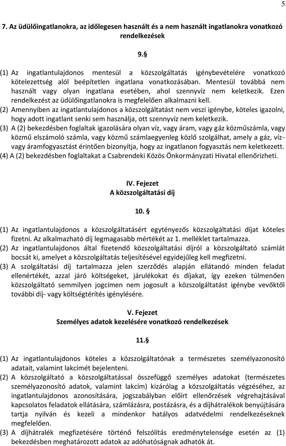 Mentesül továbbá nem használt vagy olyan ingatlana esetében, ahol szennyvíz nem keletkezik. Ezen rendelkezést az üdülőingatlanokra is megfelelően alkalmazni kell.