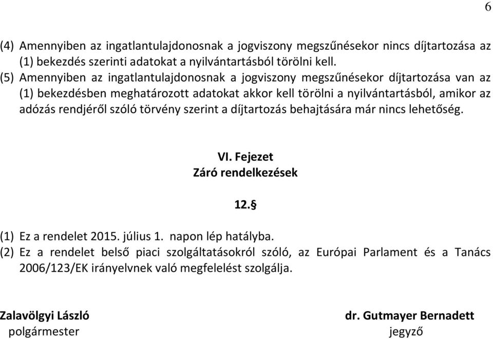 adózás rendjéről szóló törvény szerint a díjtartozás behajtására már nincs lehetőség. VI. Fejezet Záró rendelkezések 12. (1) Ez a rendelet 2015. július 1. napon lép hatályba.