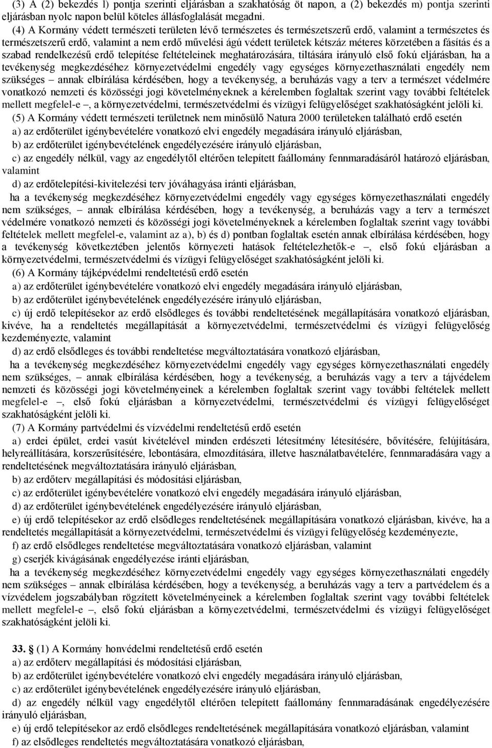 körzetében a fásítás és a szabad rendelkezésű erdő telepítése feltételeinek meghatározására, tiltására irányuló első fokú eljárásban, ha a tevékenység megkezdéséhez környezetvédelmi engedély vagy