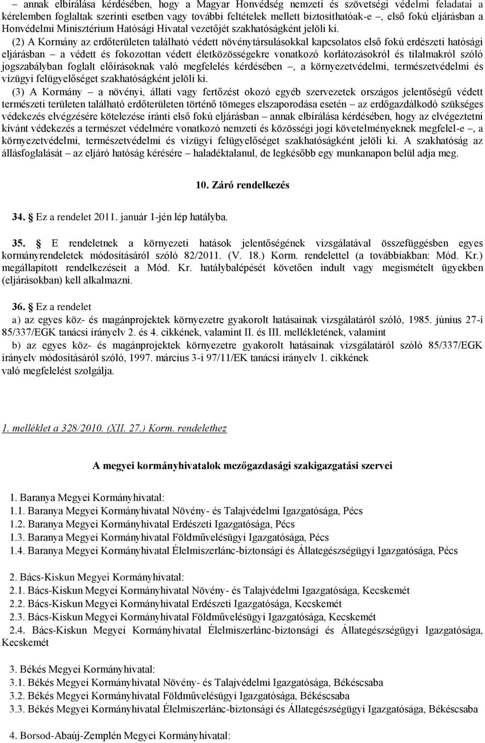 (2) A Kormány az erdőterületen található védett növénytársulásokkal kapcsolatos első fokú erdészeti hatósági eljárásban a védett és fokozottan védett életközösségekre vonatkozó korlátozásokról és