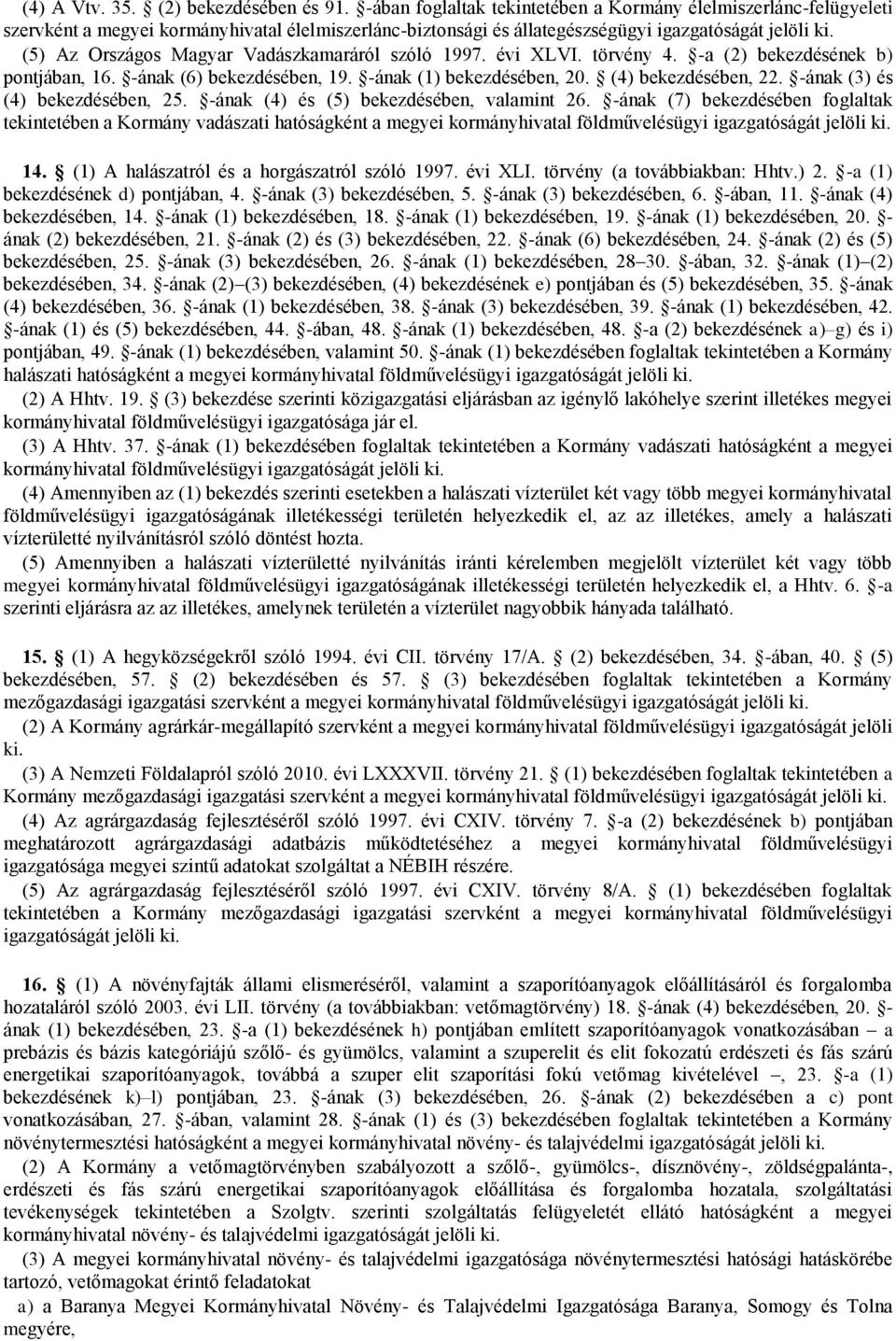 (5) Az Országos Magyar Vadászkamaráról szóló 1997. évi XLVI. törvény 4. -a (2) bekezdésének b) pontjában, 16. -ának (6) bekezdésében, 19. -ának (1) bekezdésében, 20. (4) bekezdésében, 22.