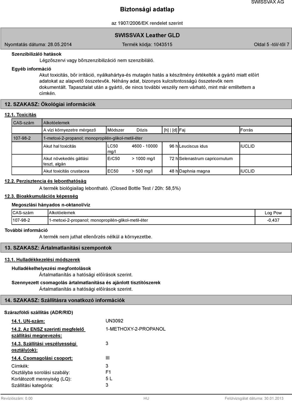 Néhány adat, bizonyos kulcsfontosságú összetevők nem dokumentált. Tapasztalat után a gyártó, de nincs további veszély nem várható, mint már említettem a címkén. 12. SZAKASZ: Ökológiai információk 12.