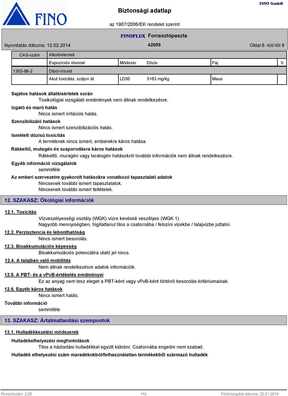 Ismételt dózisú toxicitás A terméknek nincs ismert, emberekre káros hatása.