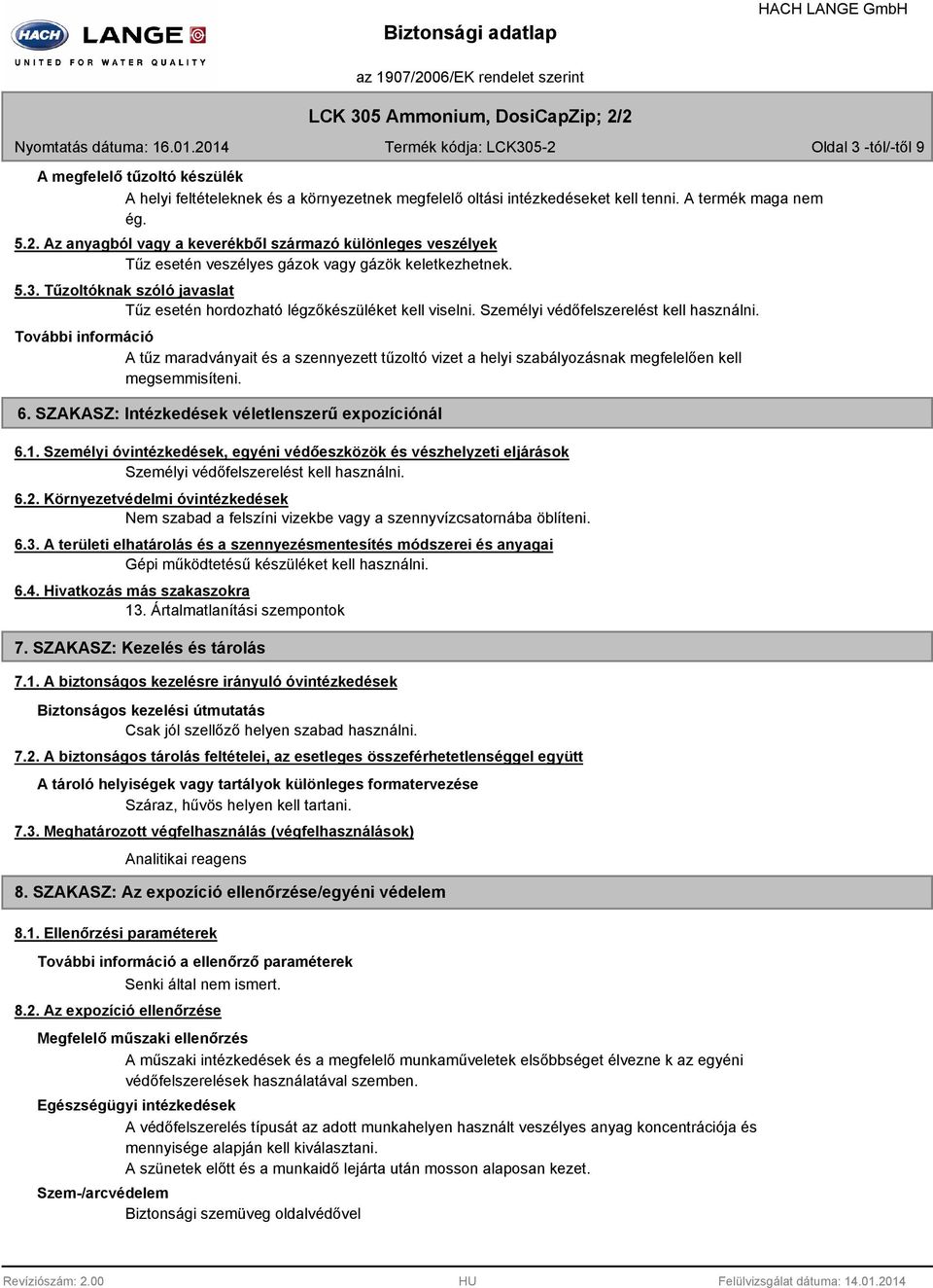 Személyi védőfelszerelést kell használni. A tűz maradványait és a szennyezett tűzoltó vizet a helyi szabályozásnak megfelelően kell megsemmisíteni. 6.