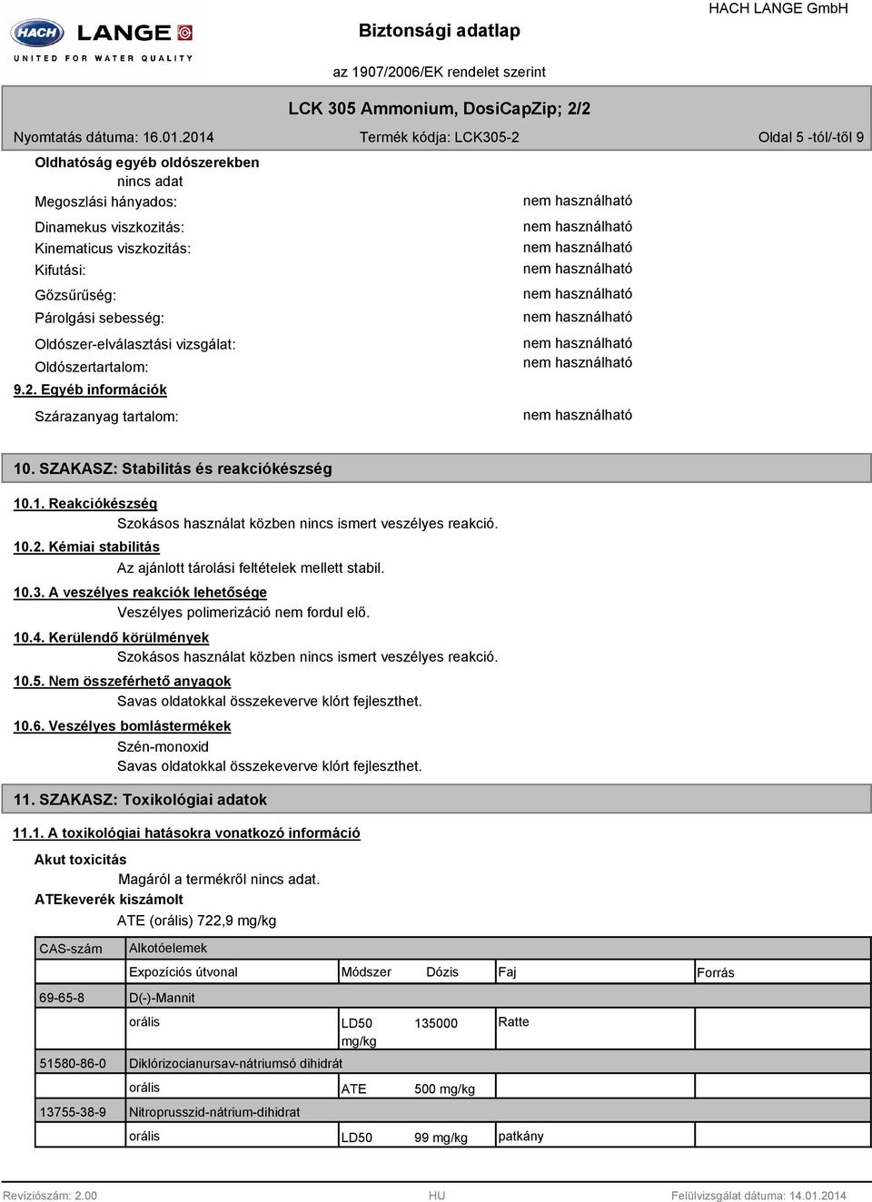 10.3. A veszélyes reakciók lehetősége Veszélyes polimerizáció nem fordul elő. 10.4. Kerülendő körülmények Szokásos használat közben nincs ismert veszélyes reakció. 10.5.