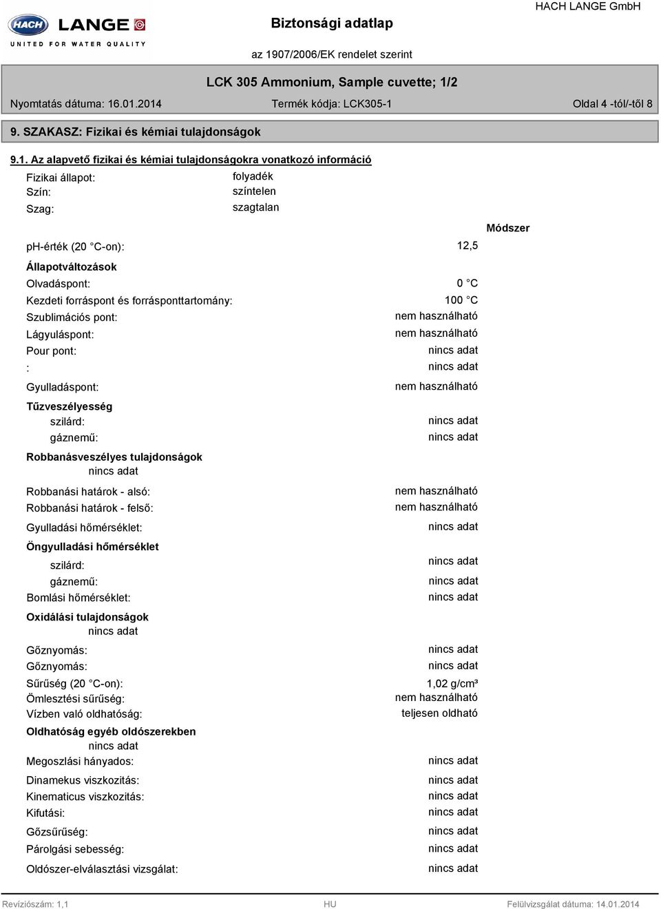 folyadék színtelen szagtalan ph-érték (20 C-on): 12,5 Állapotváltozások Olvadáspont: Kezdeti forráspont és forrásponttartomány: Szublimációs pont: Lágyuláspont: Pour pont: : Gyulladáspont: