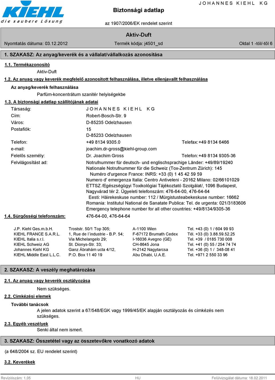 A biztonsági adatlap szállítójának adatai Társaság: Cím: Város: Postafiók: Robert-Bosch-Str. 9 D-85235 Odelzhausen 15 D-85233 Odelzhausen Telefon: +49 8134 9305.