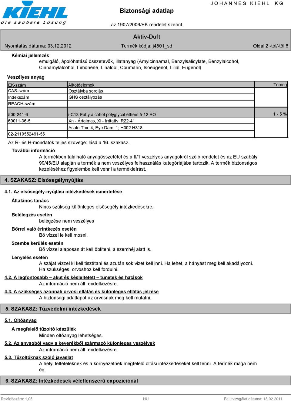 Xn - Ártalmas, Xi - Irritatív R22-41 Acute Tox. 4, Eye Dam. 1; H302 H318 Az R- és H-mondatok teljes szövege: lásd a 16. szakasz. További információ A termékben található anyagösszetétel és a II/1.