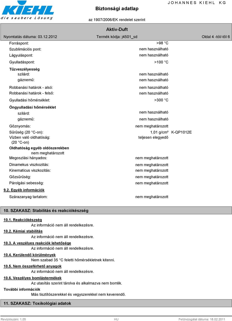 Kinematicus viszkozitás: Gőzsűrűség: Párolgási sebesség: 9.2. Egyéb információk Szárazanyag tartalom: >300 C 1,01 g/cm³ K-QP1012E teljesen elegyedő 10. SZAKASZ: Stabilitás és reakciókészség 10.1. Reakciókészség 10.