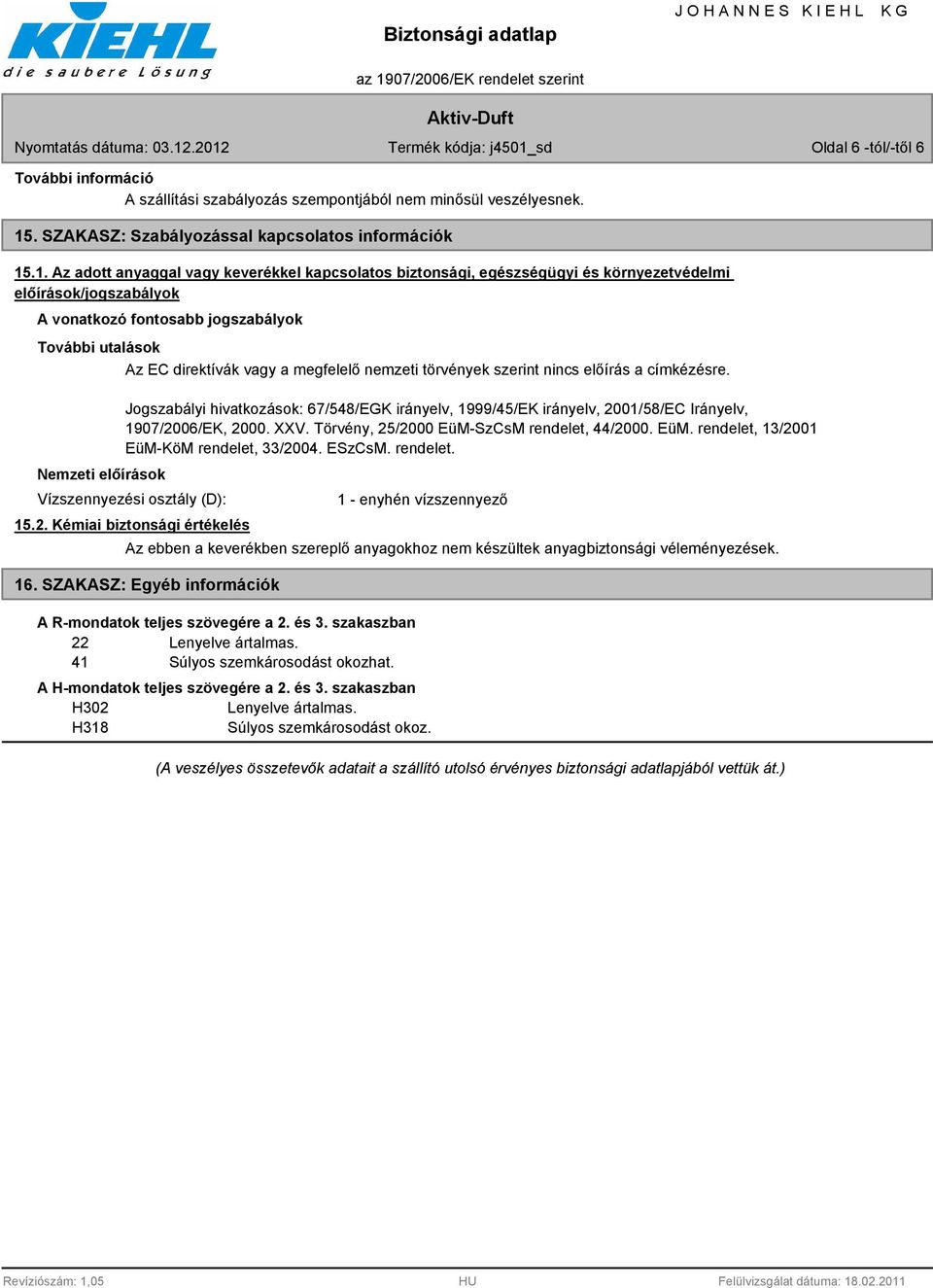 .1. Az adott anyaggal vagy keverékkel kapcsolatos biztonsági, egészségügyi és környezetvédelmi előírások/jogszabályok A vonatkozó fontosabb jogszabályok További utalások Az EC direktívák vagy a