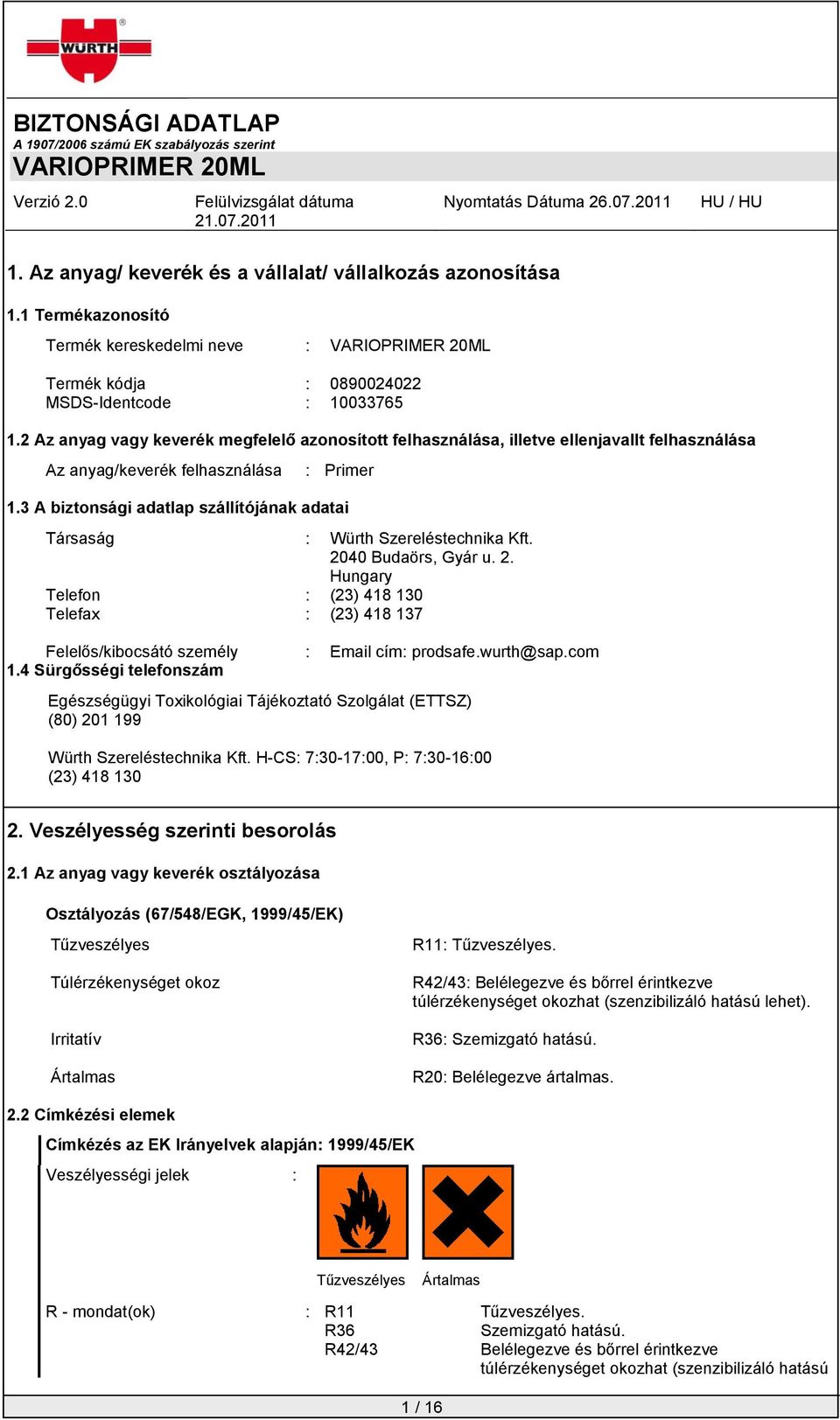 3 A biztonsági adatlap szállítójának adatai Társaság : Würth Szereléstechnika Kft. 2040 Budaörs, Gyár u. 2. Hungary Telefon : (23) 418 130 Telefax : (23) 418 137 Felelős/kibocsátó személy : Email cím: prodsafe.