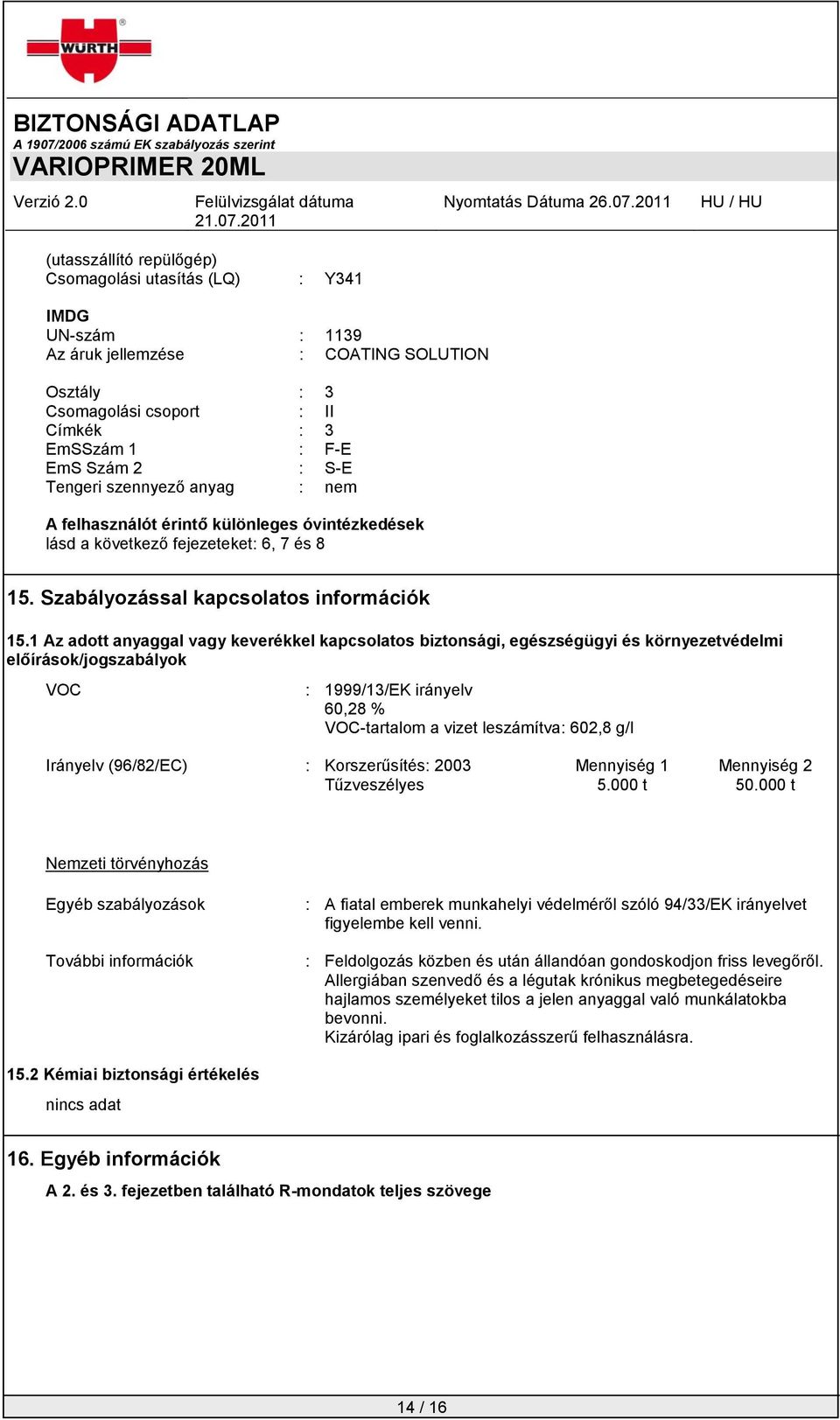 1 Az adott anyaggal vagy keverékkel kapcsolatos biztonsági, egészségügyi és környezetvédelmi előírások/jogszabályok VOC : 1999/13/EK irányelv 60,28 % VOC-tartalom a vizet leszámítva: 602,8 g/l