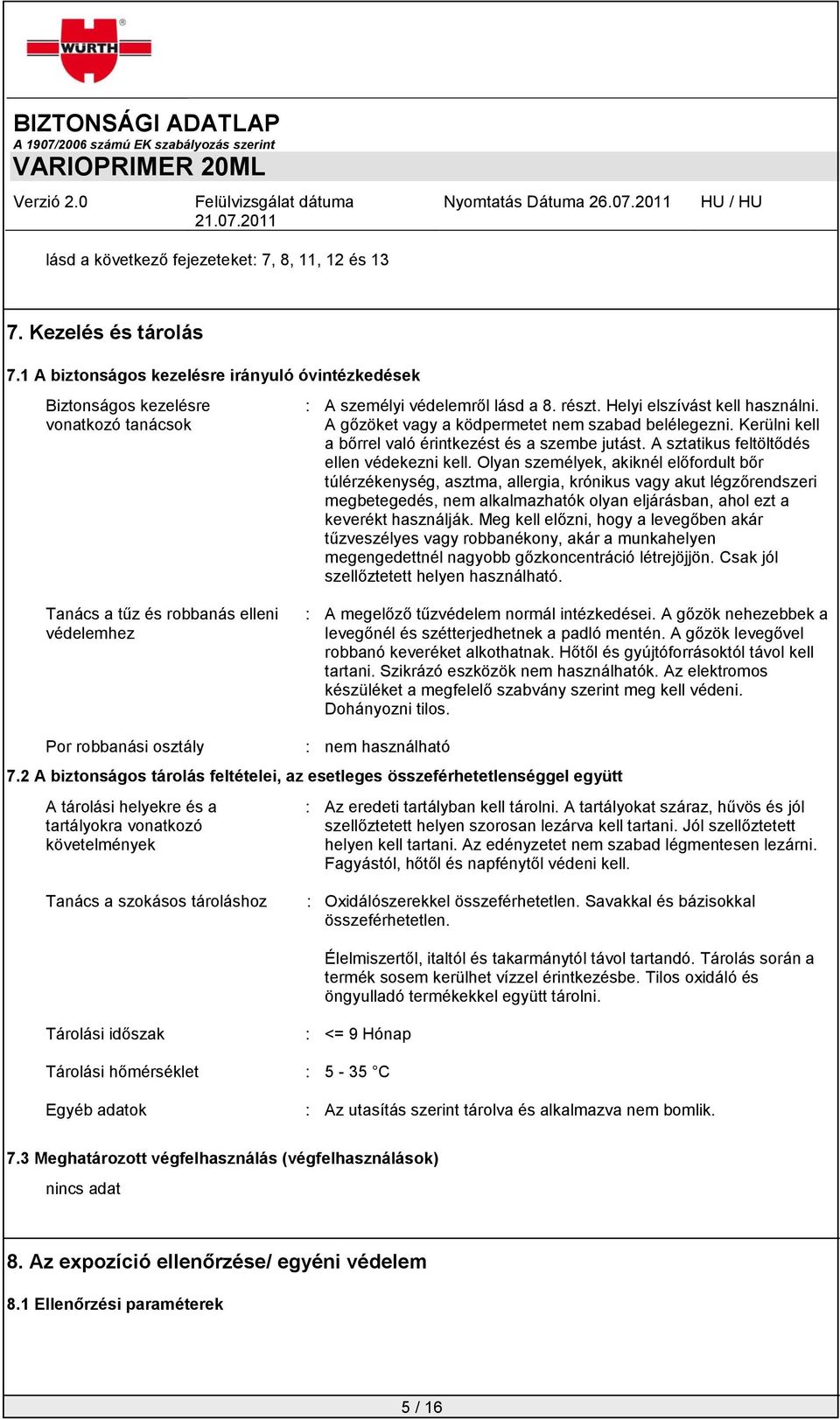 Helyi elszívást kell használni. A gőzöket vagy a ködpermetet nem szabad belélegezni. Kerülni kell a bőrrel való érintkezést és a szembe jutást. A sztatikus feltöltődés ellen védekezni kell.