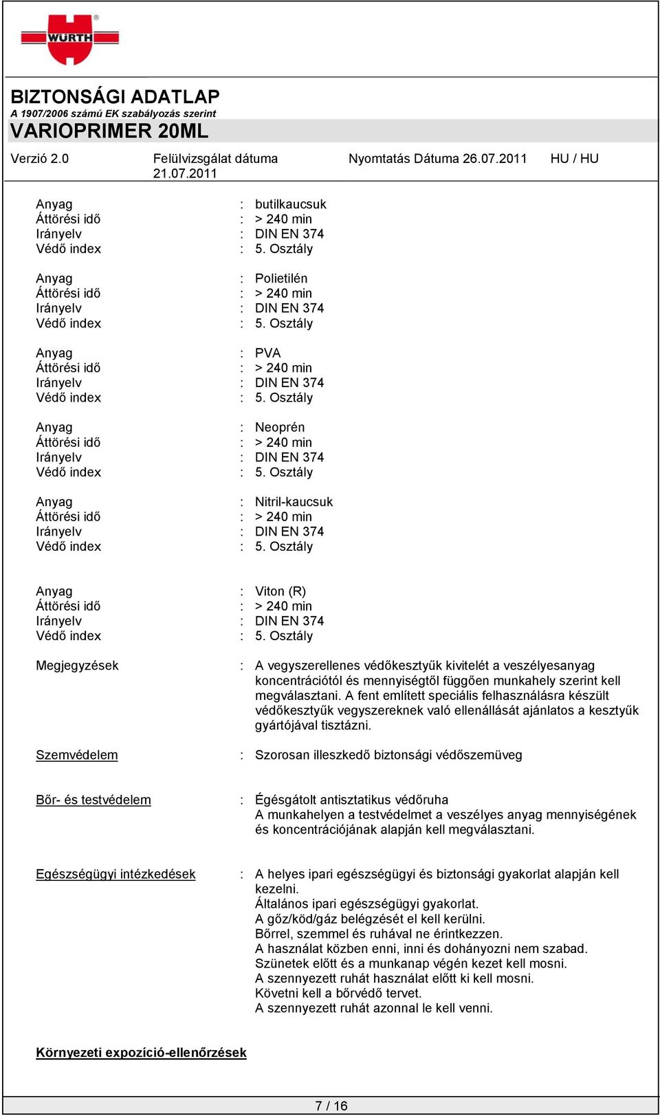 Osztály Anyag : Nitril-kaucsuk Áttörési idő : > 240 min Irányelv : DIN EN 374 Védő index : 5. Osztály Anyag : Viton (R) Áttörési idő : > 240 min Irányelv : DIN EN 374 Védő index : 5.