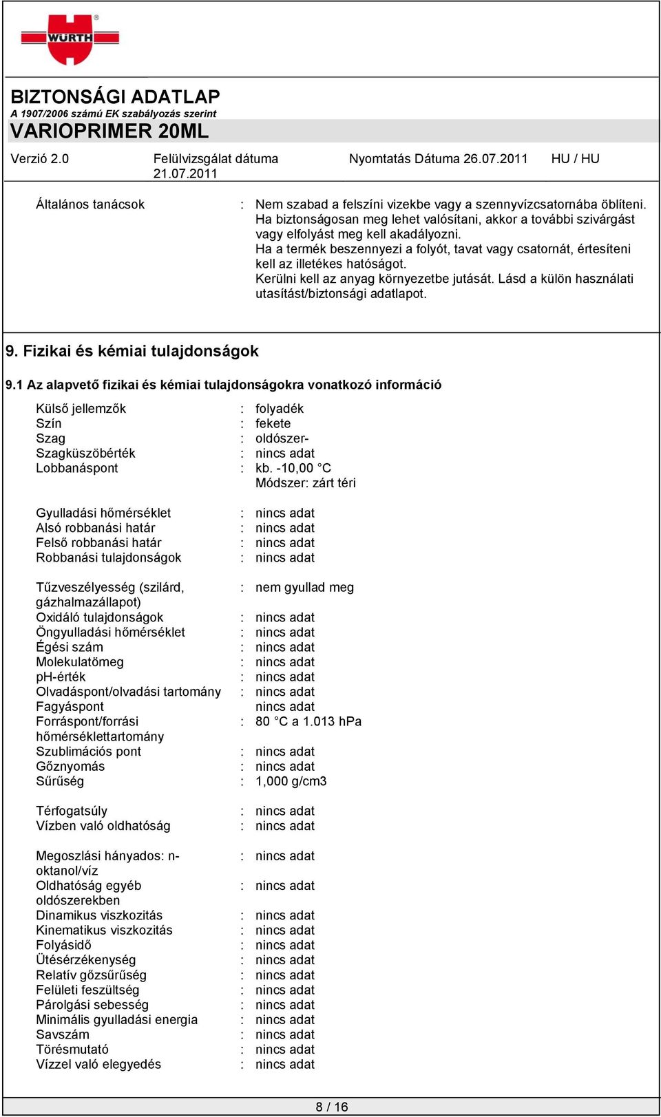 Fizikai és kémiai tulajdonságok 9.1 Az alapvető fizikai és kémiai tulajdonságokra vonatkozó információ Külső jellemzők : folyadék Szín : fekete Szag : oldószer- Szagküszöbérték Lobbanáspont : kb.