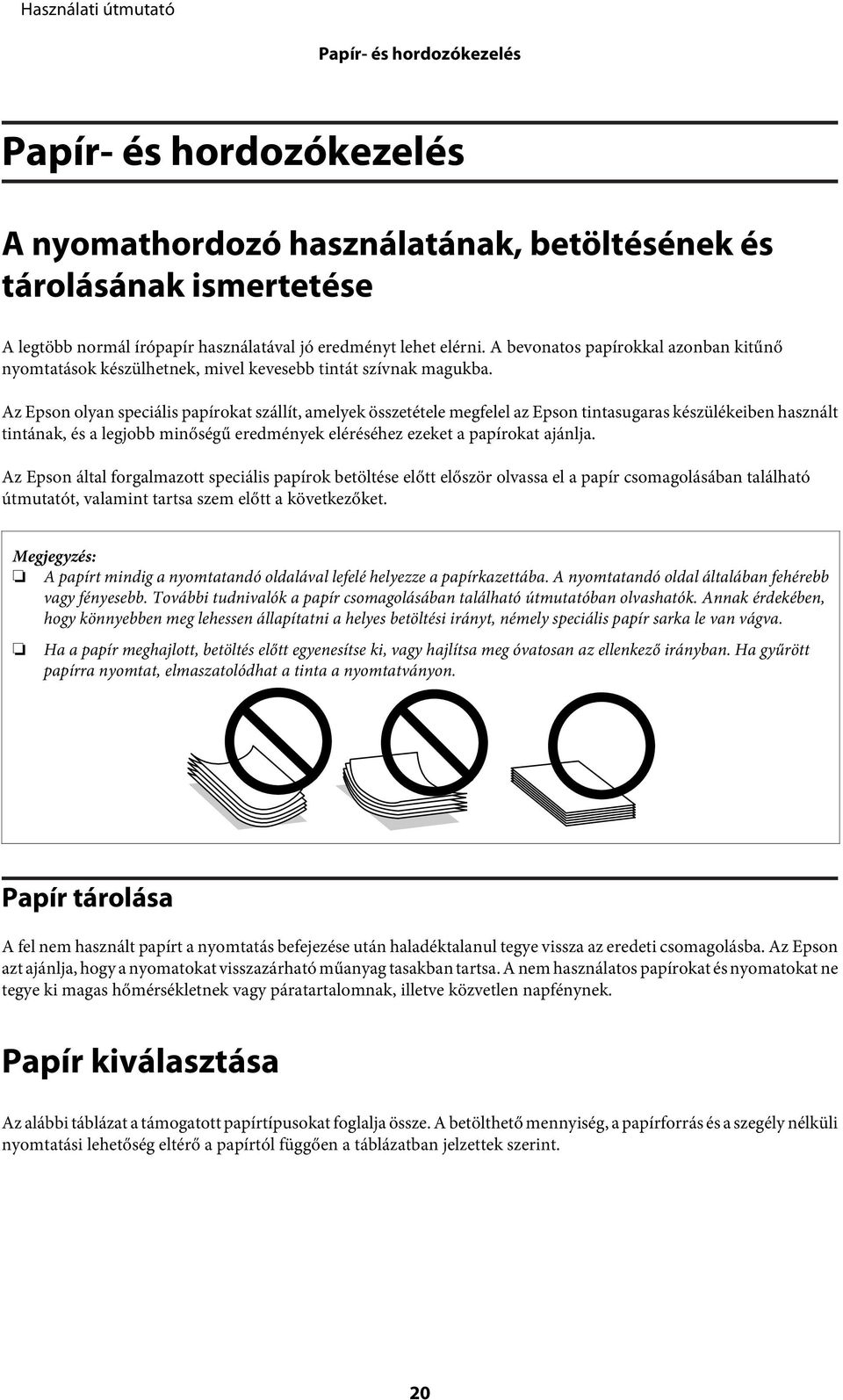 Az Epson olyan speciális papírokat szállít, amelyek összetétele megfelel az Epson tintasugaras készülékeiben használt tintának, és a legjobb minőségű eredmények eléréséhez ezeket a papírokat ajánlja.