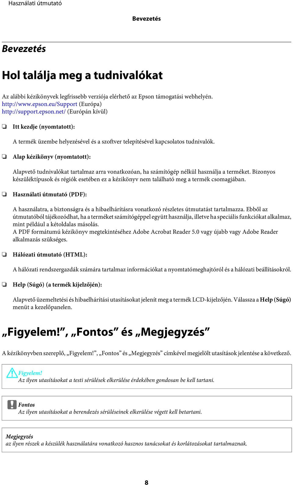 Alap kézikönyv (nyomtatott): Alapvető tudnivalókat tartalmaz arra vonatkozóan, ha számítógép nélkül használja a terméket.