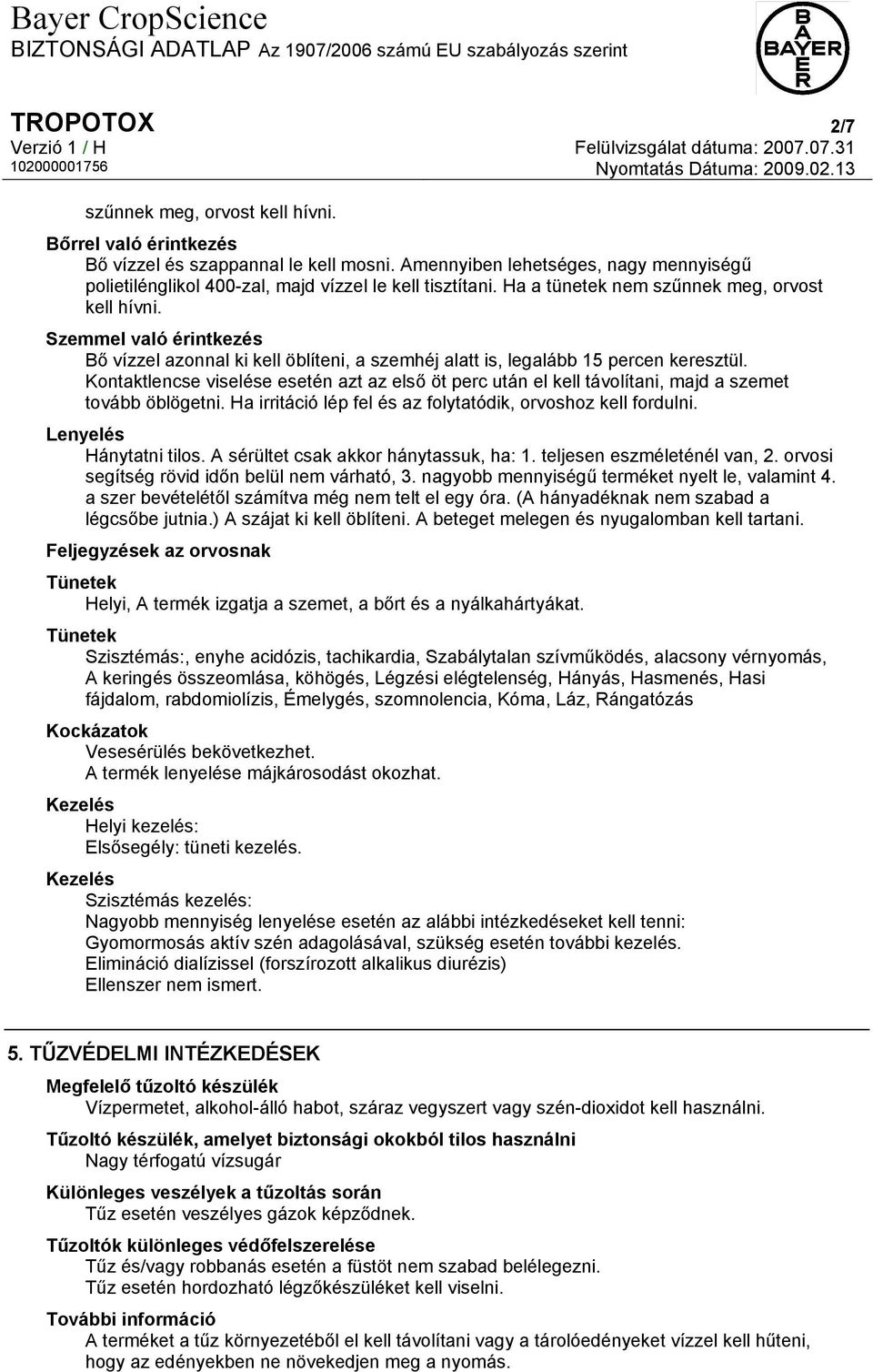 Szemmel való érintkezés Bő vízzel azonnal ki kell öblíteni, a szemhéj alatt is, legalább 15 percen keresztül.