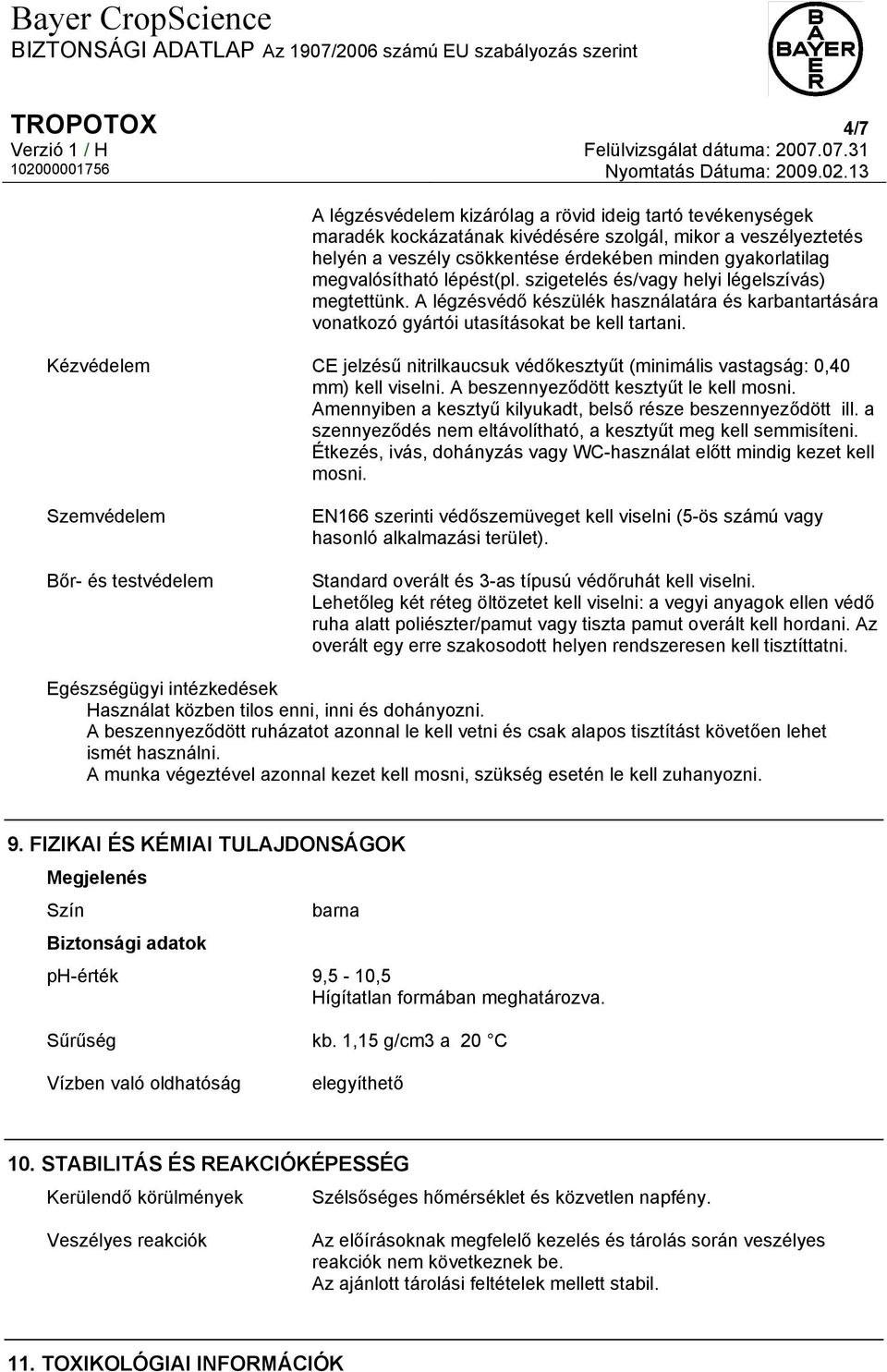 Kézvédelem CE jelzésű nitrilkaucsuk védőkesztyűt (minimális vastagság: 0,40 mm) kell viselni. A beszennyeződött kesztyűt le kell mosni. Amennyiben a kesztyű kilyukadt, belső része beszennyeződött ill.